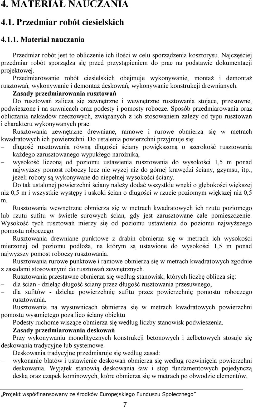 Przedmiarowanie robót ciesielskich obejmuje wykonywanie, montaż i demontaż rusztowań, wykonywanie i demontaż deskowań, wykonywanie konstrukcji drewnianych.