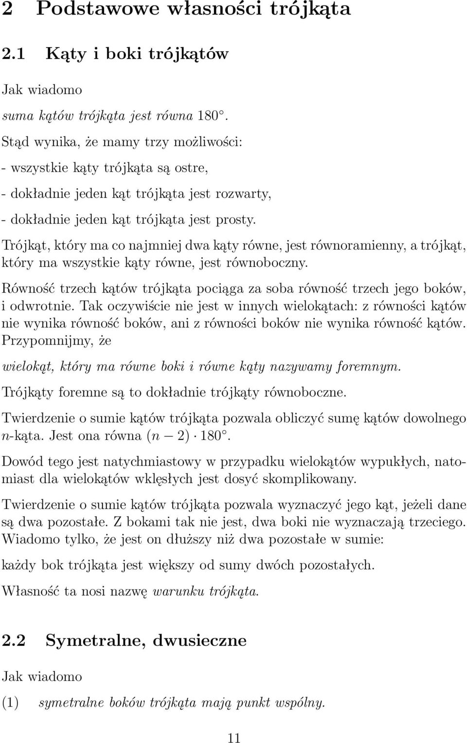 Trójkąt, który m co njmniej dw kąty równe, jest równormienny, trójkąt, który m wszystkie kąty równe, jest równoboczny. Równość trzech kątów trójkąt pociąg z sob równość trzech jego boków, i odwrotnie.