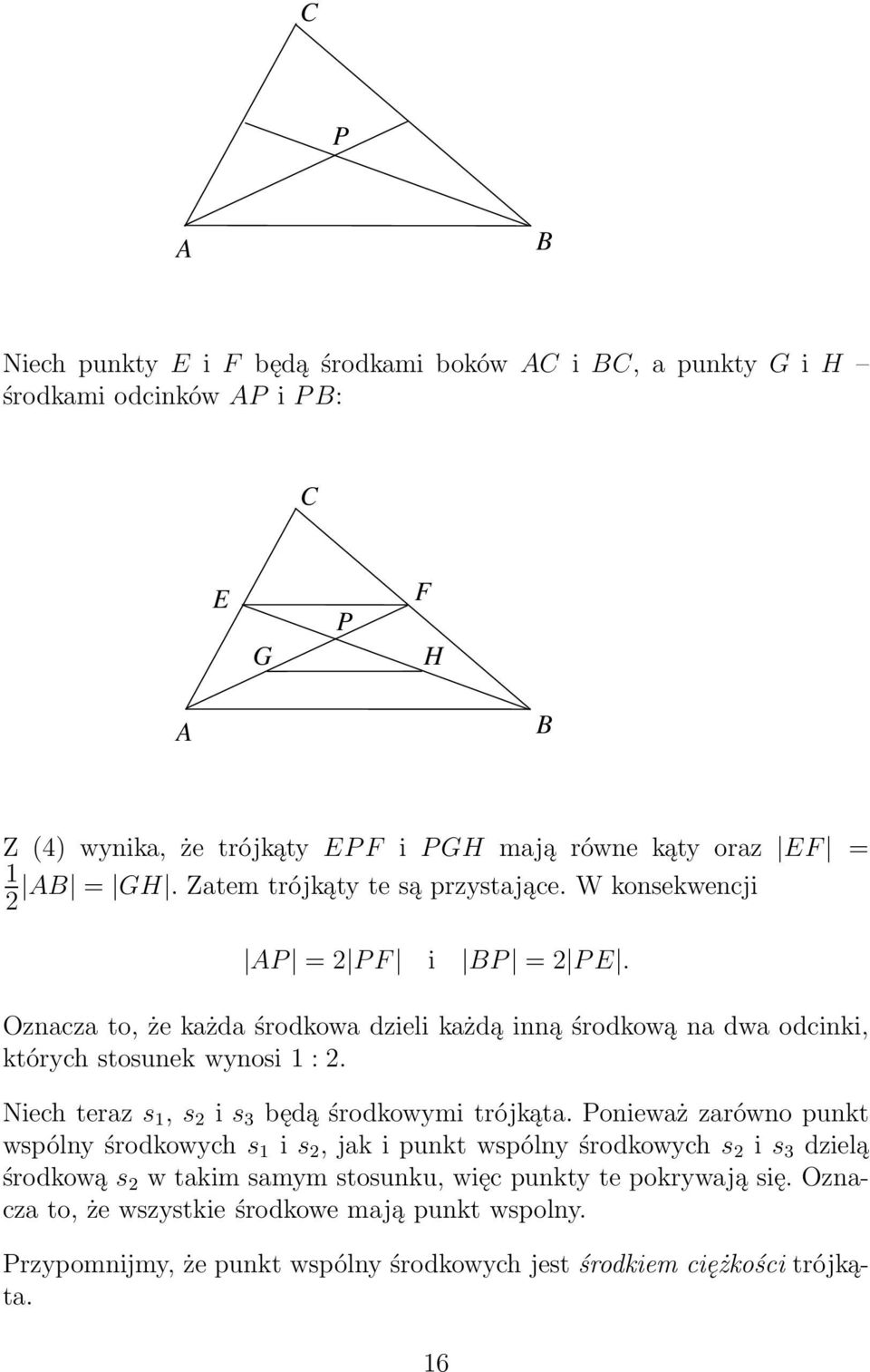Ozncz to, że kżd środkow dzieli kżdą inną środkową n dw odcinki, których stosunek wynosi 1 : 2. Niech terz s 1, s 2 i s 3 będą środkowymi trójkąt.