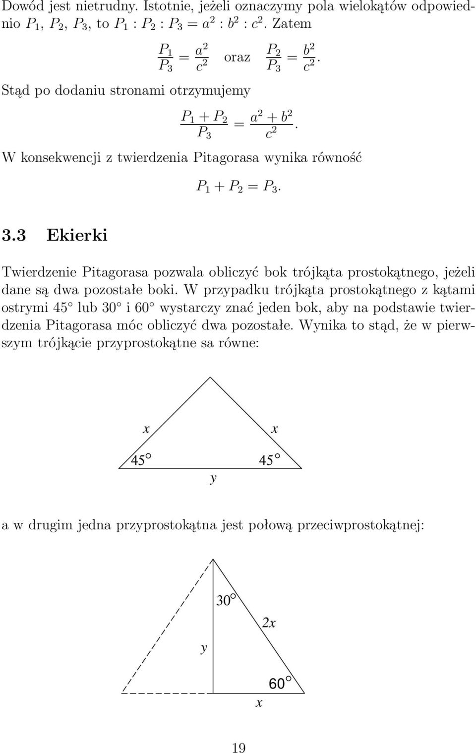 W przypdku trójkąt prostokątnego z kątmi ostrymi 45 lub 30 i 60 wystrczy znć jeden bok, by n podstwie twierdzeni Pitgors móc obliczyć dw pozostłe.