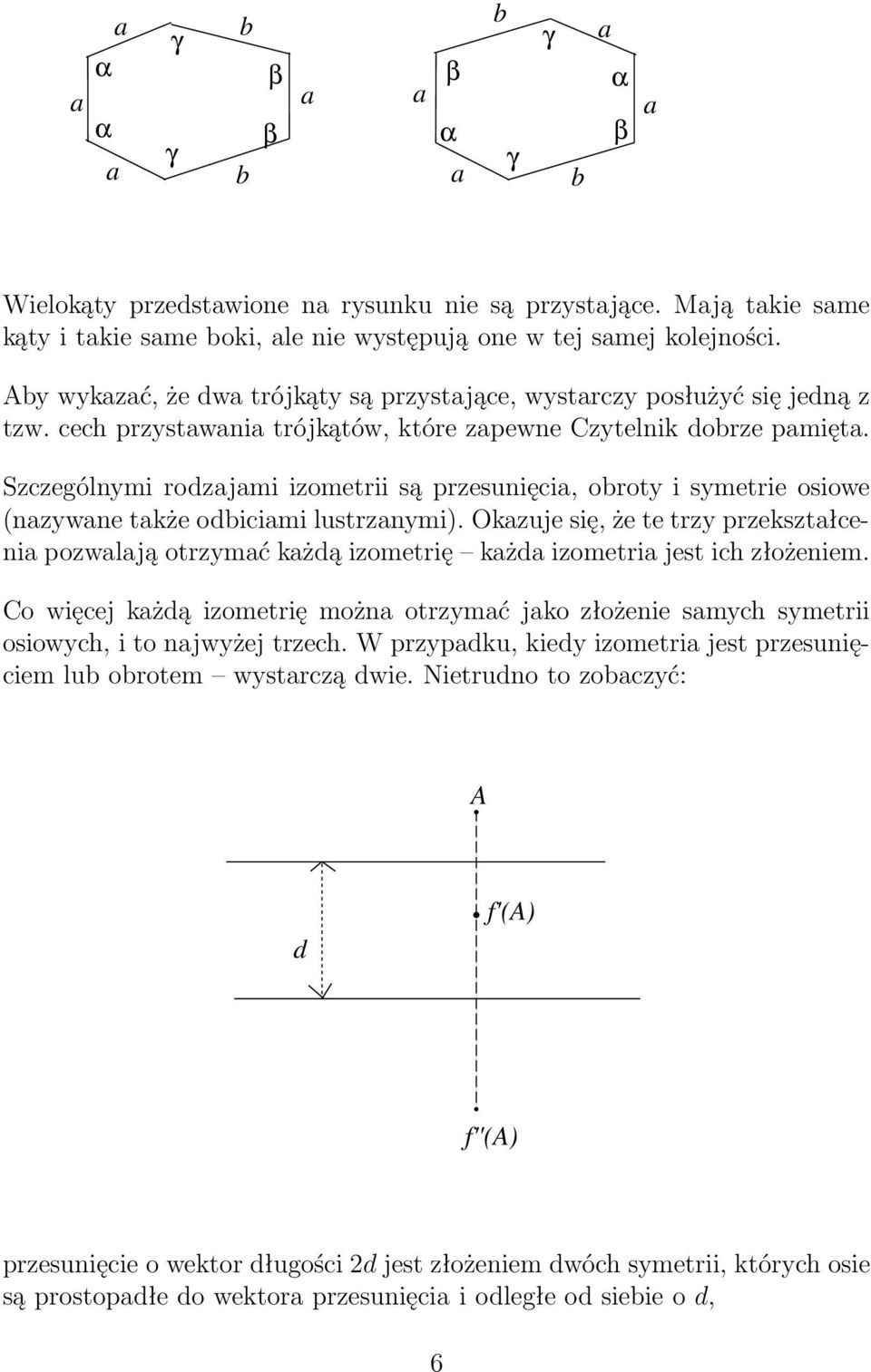 Szczególnymi rodzjmi izometrii są przesunięci, obroty i symetrie osiowe (nzywne tkże odbicimi lustrznymi).