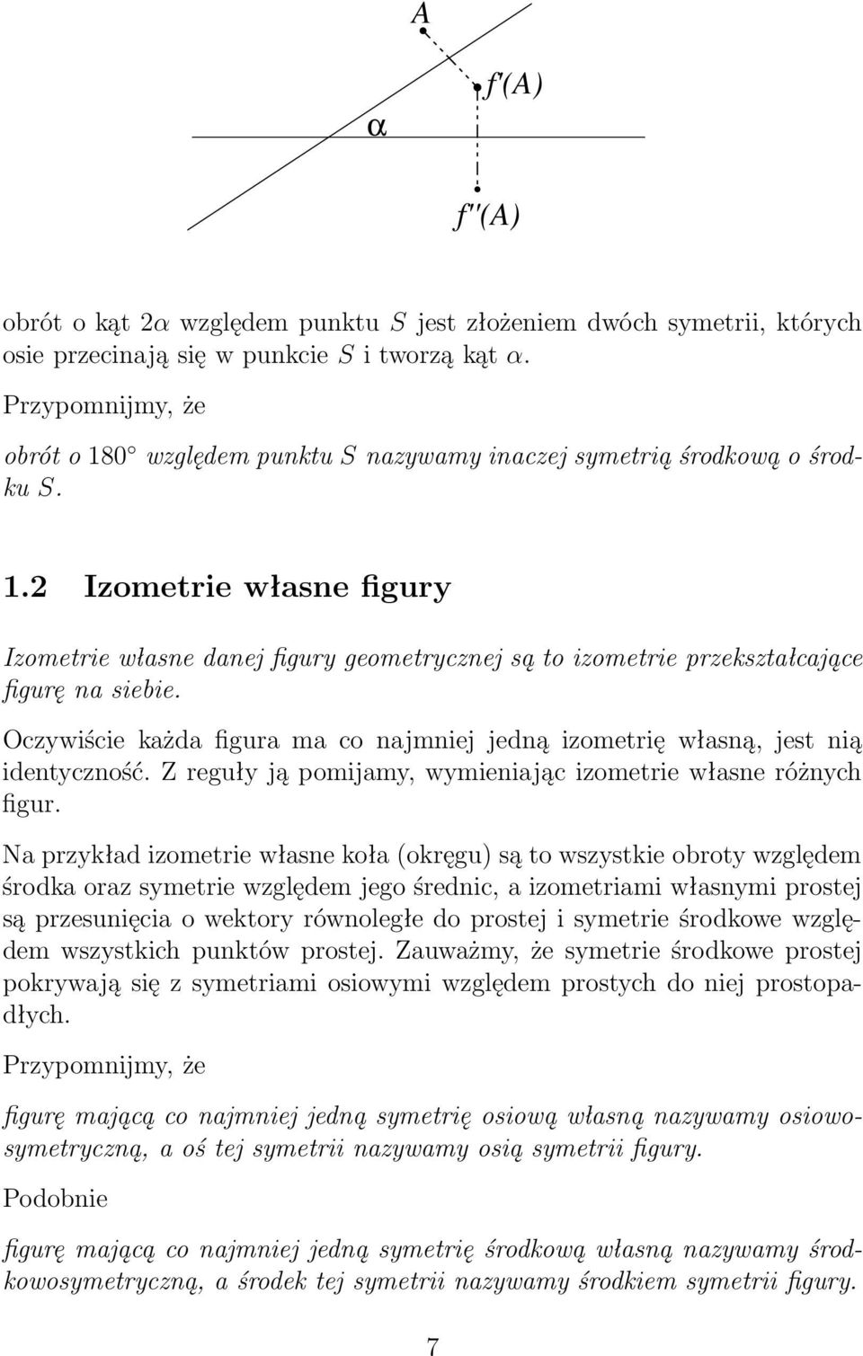 Oczywiście kżd figur m co njmniej jedną izometrię włsną, jest nią identyczność. Z reguły ją pomijmy, wymienijąc izometrie włsne różnych figur.