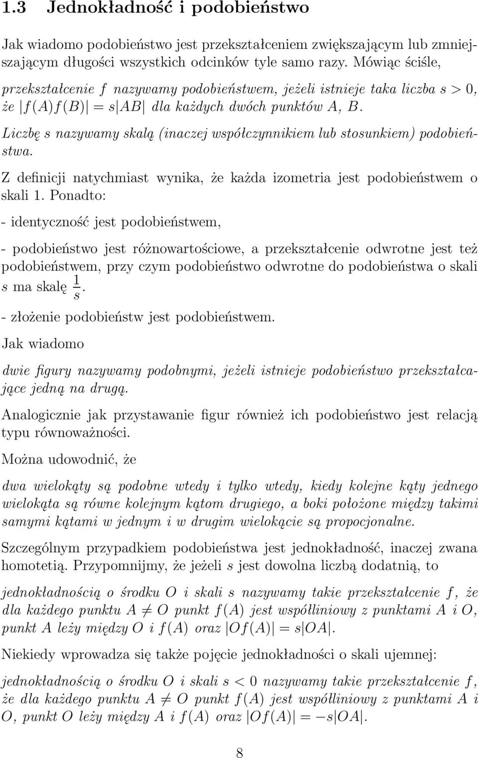 Liczbę s nzywmy sklą (inczej współczynnikiem lub stosunkiem) podobieństw. Z definicji ntychmist wynik, że kżd izometri jest podobieństwem o skli 1.
