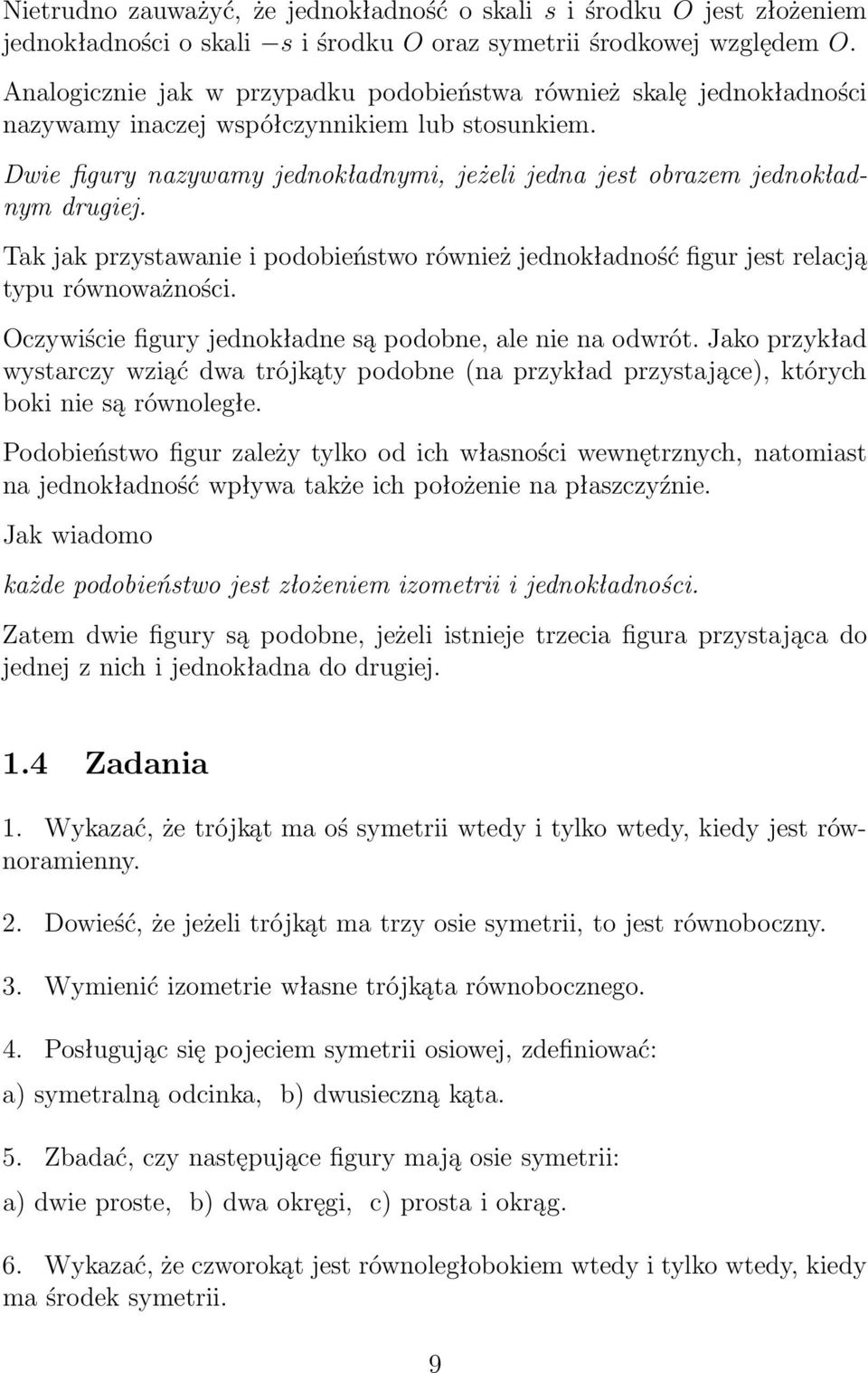 Tk jk przystwnie i podobieństwo również jednokłdność figur jest relcją typu równowżności. Oczywiście figury jednokłdne są podobne, le nie n odwrót.