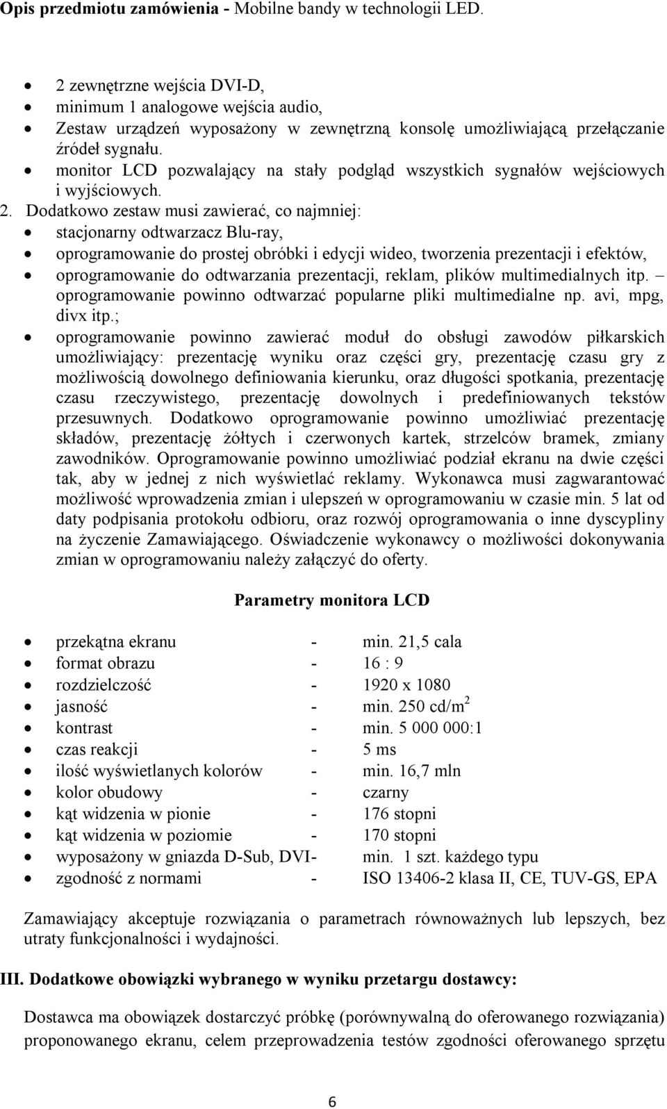 Dodatkowo zestaw musi zawierać, co najmniej: stacjonarny odtwarzacz Blu-ray, oprogramowanie do prostej obróbki i edycji wideo, tworzenia prezentacji i efektów, oprogramowanie do odtwarzania