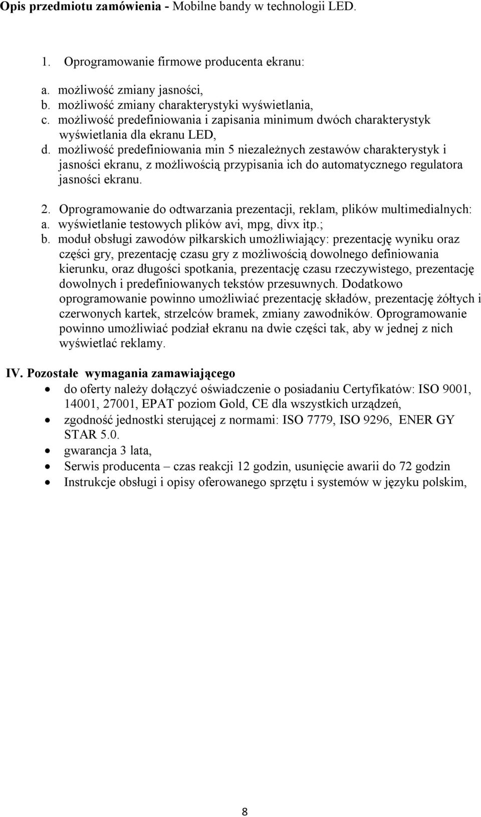 możliwość predefiniowania min 5 niezależnych zestawów charakterystyk i jasności ekranu, z możliwością przypisania ich do automatycznego regulatora jasności ekranu. 2.