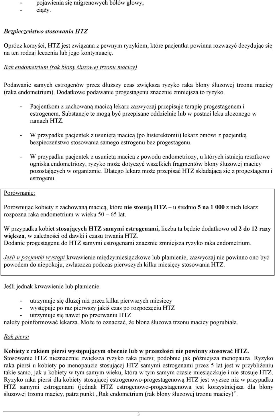 Rak endometrium (rak błony śluzowej trzonu macicy) Podawanie samych estrogenów przez dłuższy czas zwiększa ryzyko raka błony śluzowej trzonu macicy (raka endometrium).
