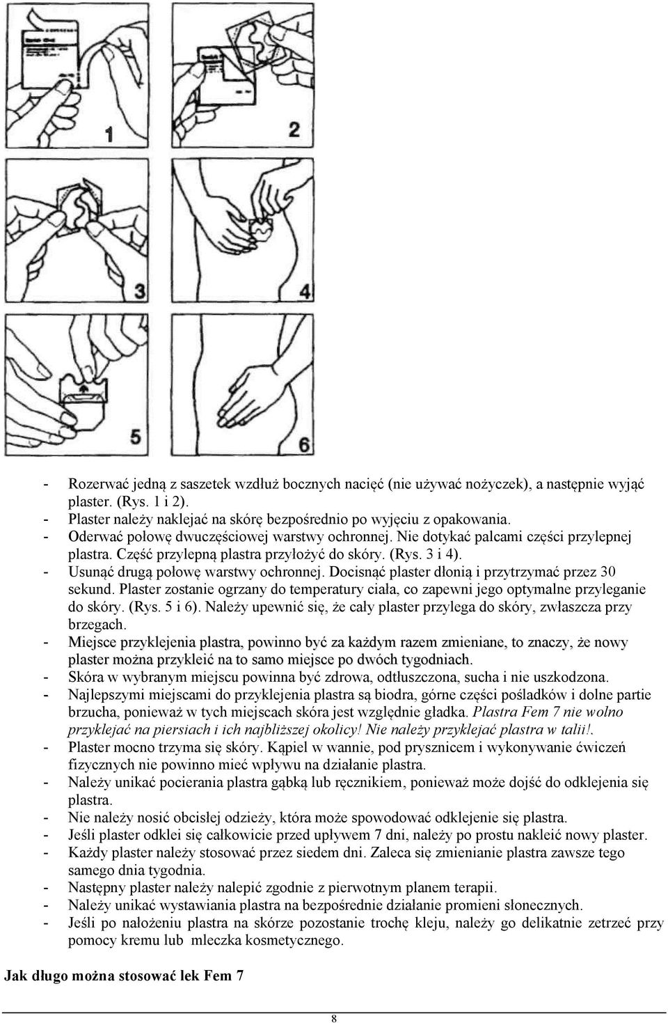 Docisnąć plaster dłonią i przytrzymać przez 30 sekund. Plaster zostanie ogrzany do temperatury ciała, co zapewni jego optymalne przyleganie do skóry. (Rys. 5 i 6).