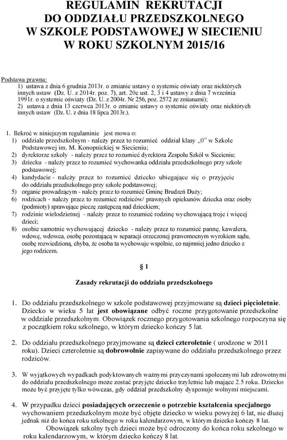 2572 ze zmianami); 2) ustawa z dnia 13 czerwca 2013r. o zmianie ustawy o systemie oświaty oraz niektórych innych ustaw (Dz. U. z dnia 18 lipca 2013r.). 1. Ilekroć w niniejszym regulaminie jest mowa o: 1) oddziale przedszkolnym - należy przez to rozumieć oddział klasy 0 w Szkole Podstawowej im.