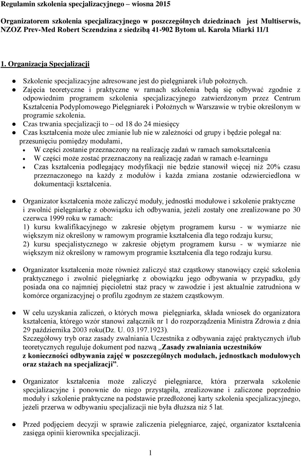 Zajęcia teoretyczne i praktyczne w ramach szkolenia będą się odbywać zgodnie z odpowiednim programem szkolenia specjalizacyjnego zatwierdzonym przez Centrum Kształcenia Podyplomowego Pielęgniarek i