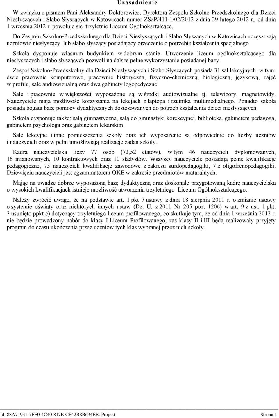 Do Zespołu Szkolno-Przedszkolnego dla Dzieci Niesłyszących i Słabo Słyszących w Katowicach uczęszczają uczniowie niesłyszący lub słabo słyszący posiadający orzeczenie o potrzebie kształcenia