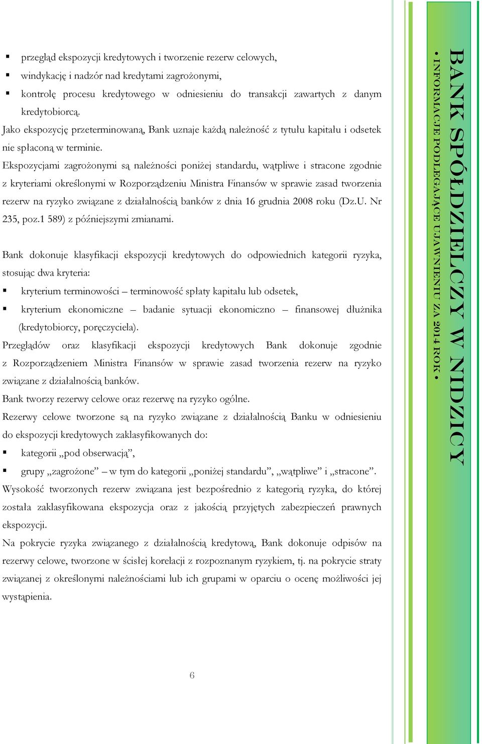 Ekspozycjami zagrożonymi są należności poniżej standardu, wątpliwe i stracone zgodnie z kryteriami określonymi w Rozporządzeniu Ministra Finansów w sprawie zasad tworzenia rezerw na ryzyko związane z