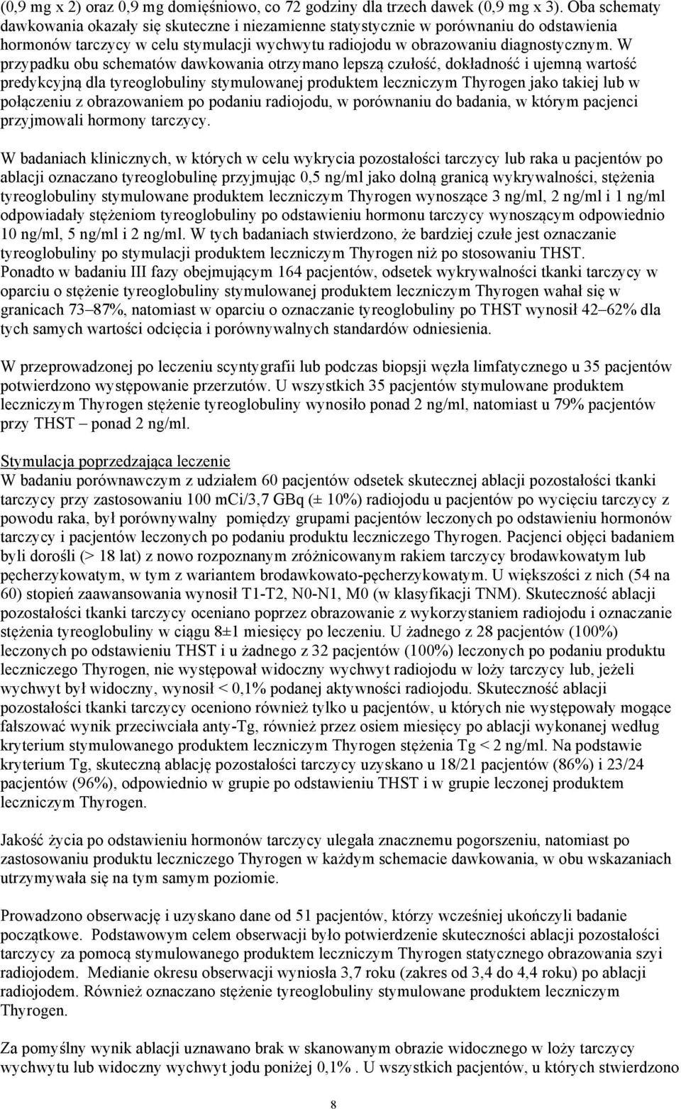 W przypadku obu schematów dawkowania otrzymano lepszą czułość, dokładność i ujemną wartość predykcyjną dla tyreoglobuliny stymulowanej produktem leczniczym Thyrogen jako takiej lub w połączeniu z