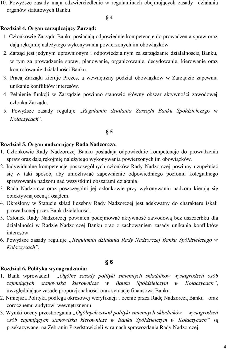 Zarząd jest jedynym uprawnionym i odpowiedzialnym za zarządzanie działalnością Banku, w tym za prowadzenie spraw, planowanie, organizowanie, decydowanie, kierowanie oraz kontrolowanie działalności