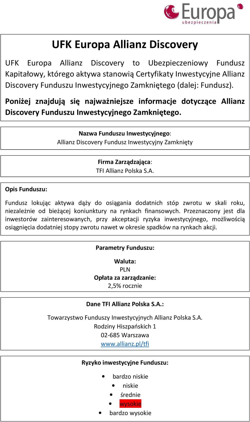 Nazwa Funduszu Inwestycyjnego: Allianz Discovery Fundusz Inwestycyjny Zamknięty Firma Zarządzająca: TFI Allianz Polska S.A. Opis Funduszu: Fundusz lokując aktywa dąży do osiągania dodatnich stóp zwrotu w skali roku, niezależnie od bieżącej koniunktury na rynkach finansowych.