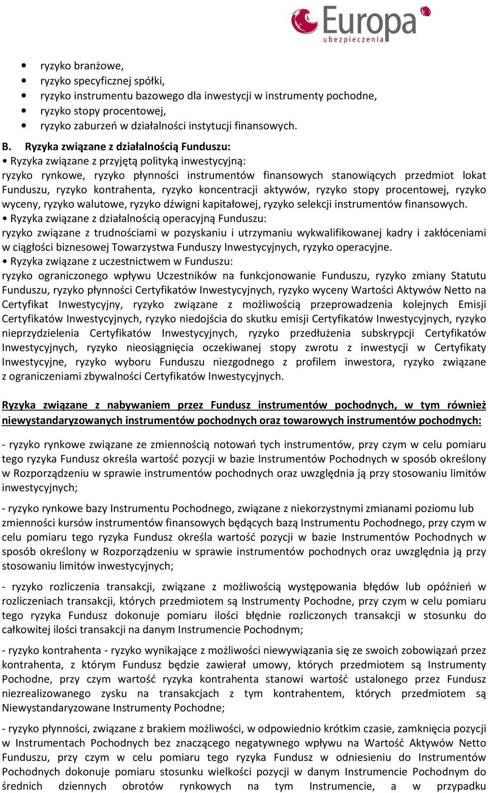 kontrahenta, ryzyko koncentracji aktywów, ryzyko stopy procentowej, ryzyko wyceny, ryzyko walutowe, ryzyko dźwigni kapitałowej, ryzyko selekcji instrumentów finansowych.