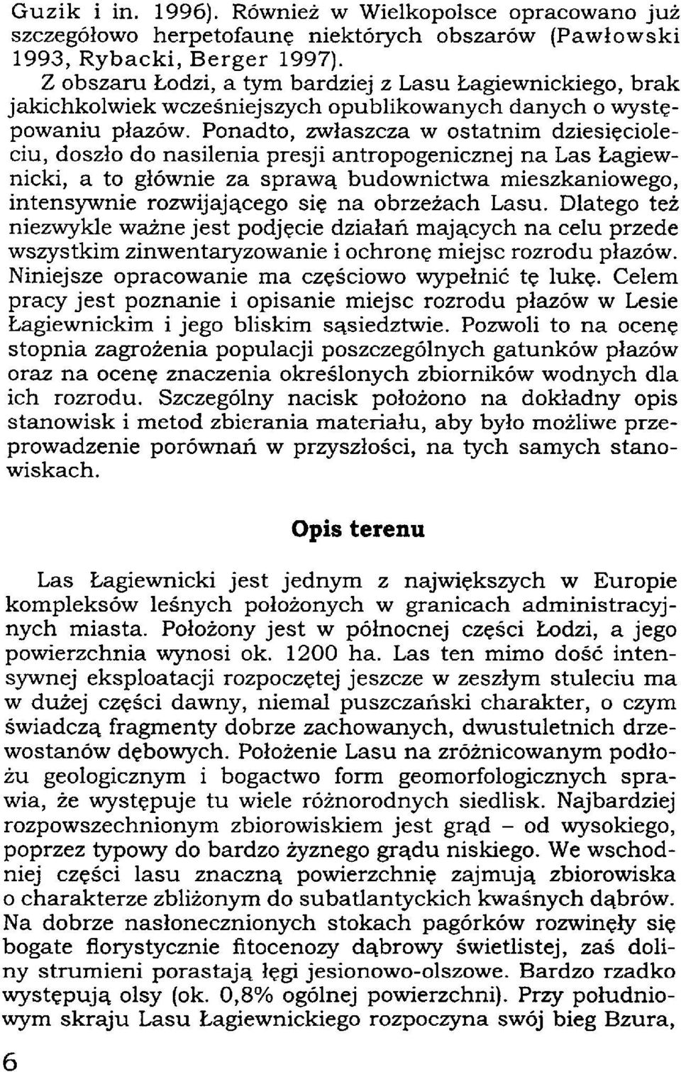 Ponadto, zwłaszcza w ostatnim dziesięcioleciu, doszło do nasilenia presji antropogenicznej na Las Łagiewnicki, a to głównie za sprawą budownictwa mieszkaniowego, intensywnie rozwijającego się na