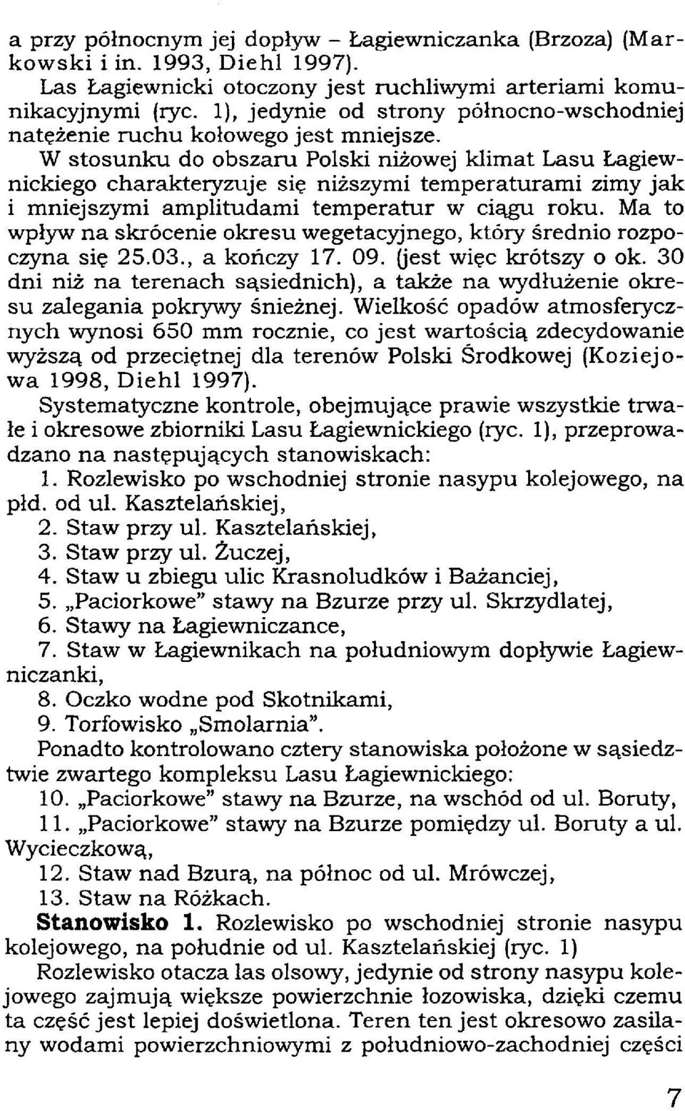 W stosunku do obszaru Polski niżowej klimat Lasu Łagiewnickiego charakteryzuje się niższymi temperaturami zimy jak i mniejszymi amplitudami temperatur w ciągu roku.