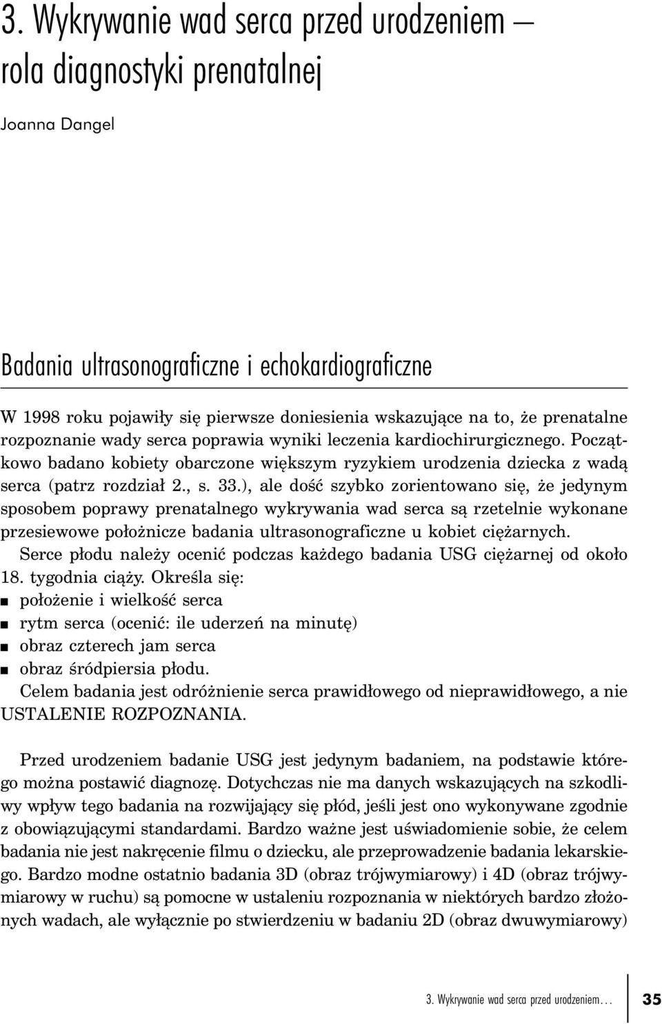 ), ale dość szybko zorientowano się, że jedynym sposobem poprawy prenatalnego wykrywania wad serca są rzetelnie wykonane przesiewowe położnicze badania ultrasonograficzne u kobiet ciężarnych.