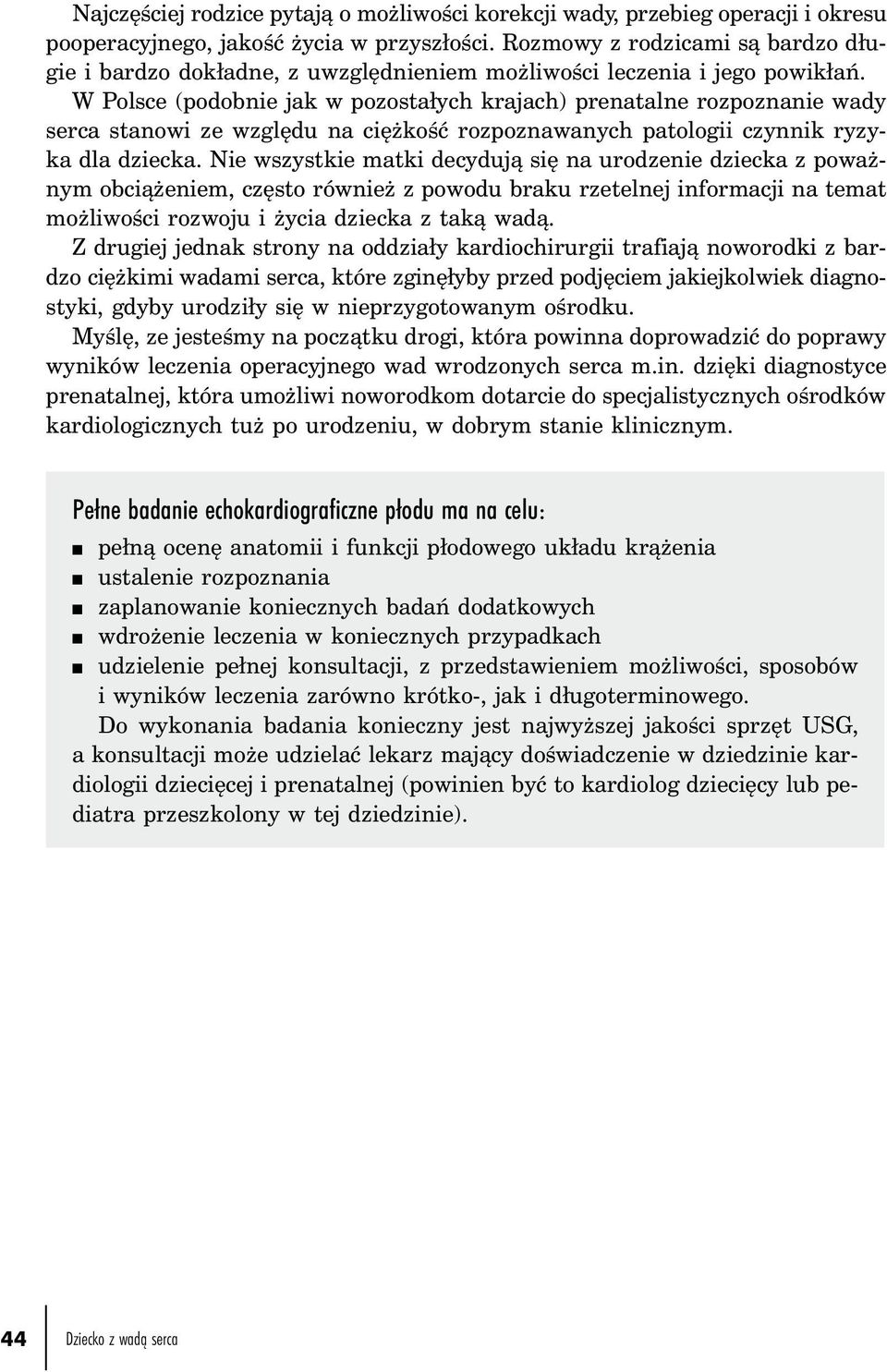 W Polsce (podobnie jak w pozostałych krajach) prenatalne rozpoznanie wady serca stanowi ze względu na ciężkość rozpoznawanych patologii czynnik ryzyka dla dziecka.