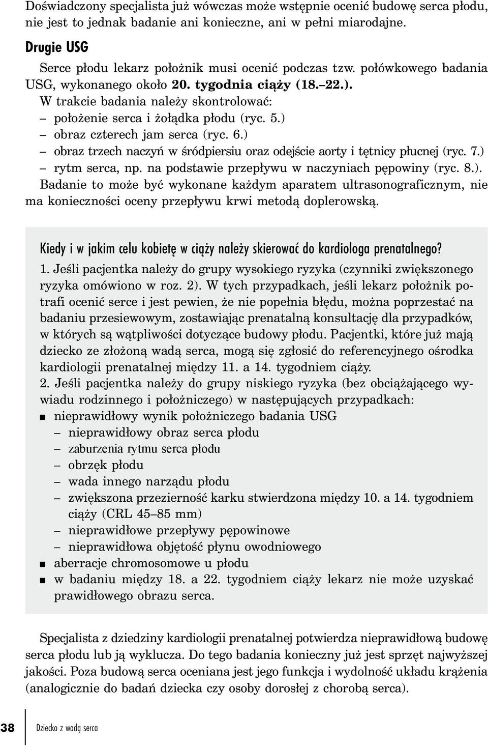 W trakcie badania należy skontrolować: położenie serca i żołądka płodu (ryc. 5.) obraz czterech jam serca (ryc. 6.) obraz trzech naczyń w śródpiersiu oraz odejście aorty i tętnicy płucnej (ryc. 7.