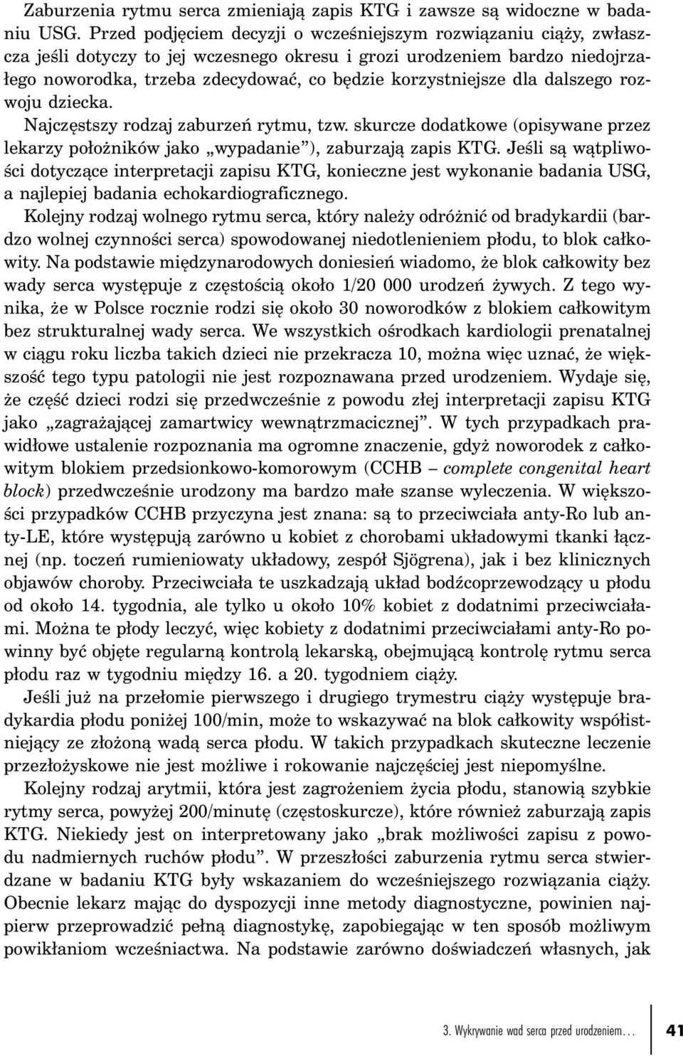 korzystniejsze dla dalszego rozwoju dziecka. Najczęstszy rodzaj zaburzeń rytmu, tzw. skurcze dodatkowe (opisywane przez lekarzy położników jako wypadanie ), zaburzają zapis KTG.