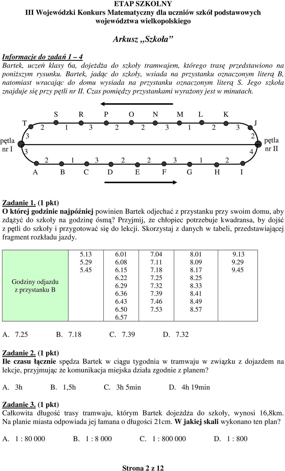 Czas pomiędzy przystankami wyrażony jest w minutach. pętla nr I S R P O N M L K T 2 1 3 2 2 3 1 2 3 J 3 2 3 4 2 1 3 2 2 3 1 2 E F G H I pętla nr II Zadanie 1.