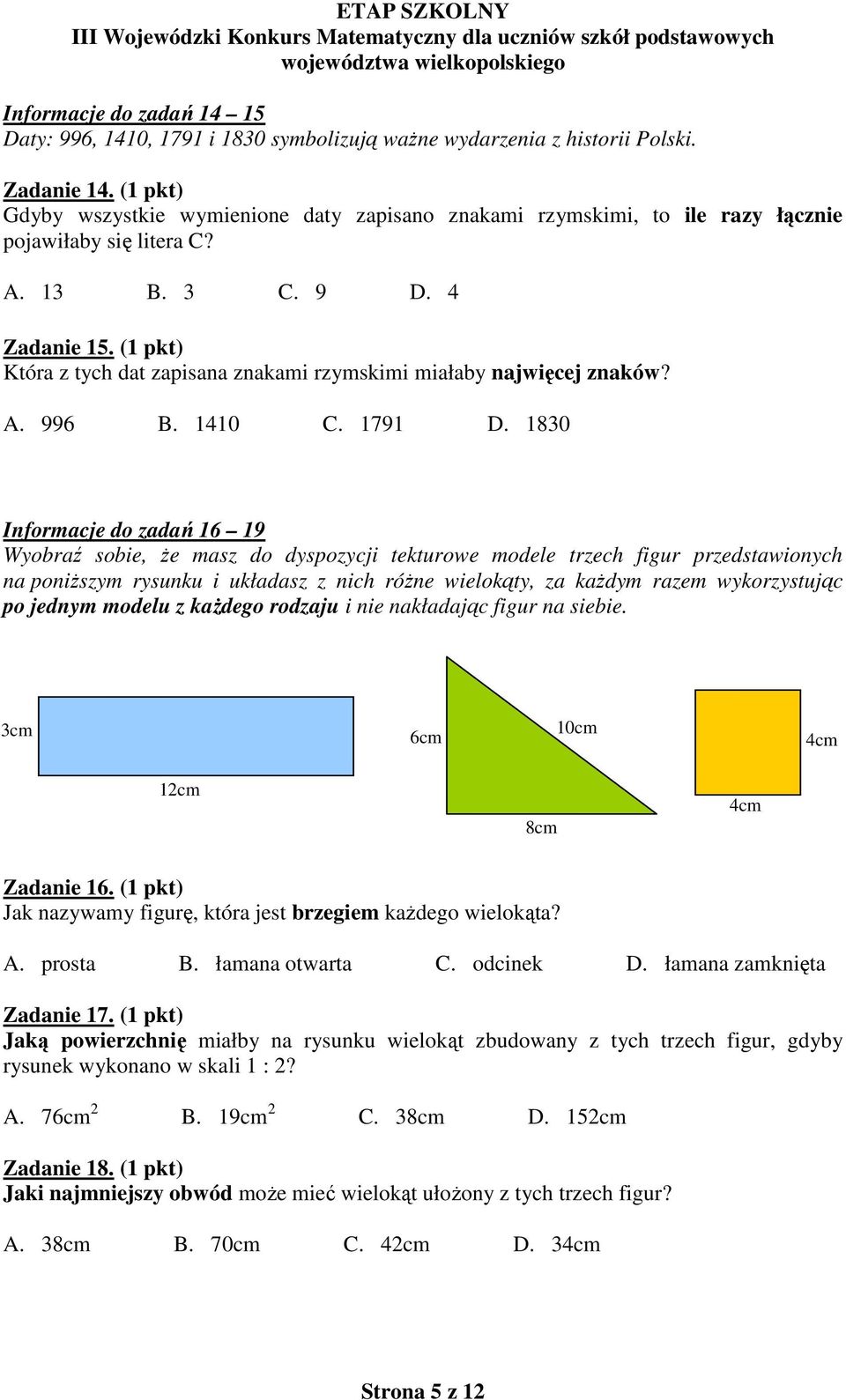 (1 pkt) Która z tych dat zapisana znakami rzymskimi miałaby najwięcej znaków? A. 996 B. 1410 C. 1791 D.