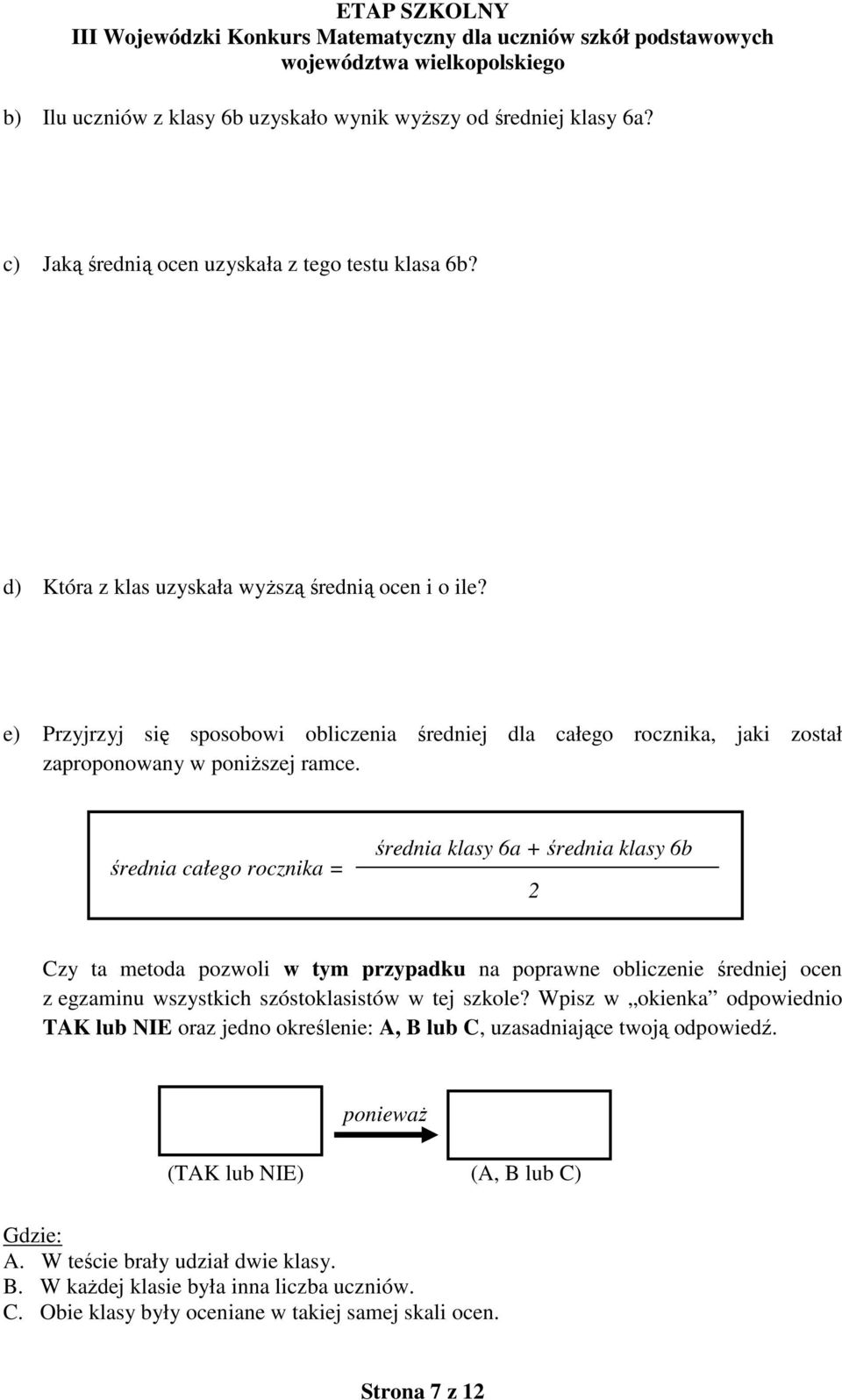 średnia całego rocznika = średnia klasy 6a + średnia klasy 6b 2 Czy ta metoda pozwoli w tym przypadku na poprawne obliczenie średniej ocen z egzaminu wszystkich szóstoklasistów w tej szkole?