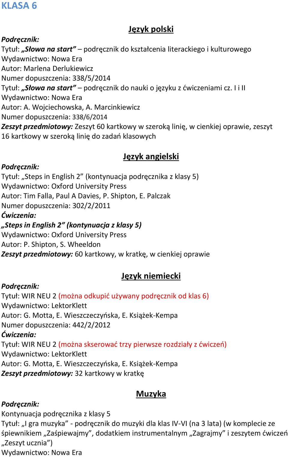 Marcinkiewicz Numer dopuszczenia: 338/6/2014 Zeszyt przedmiotowy: Zeszyt 60 kartkowy w szeroką linię, w cienkiej oprawie, zeszyt 16 kartkowy w szeroką linię do zadań klasowych Język angielski Tytuł: