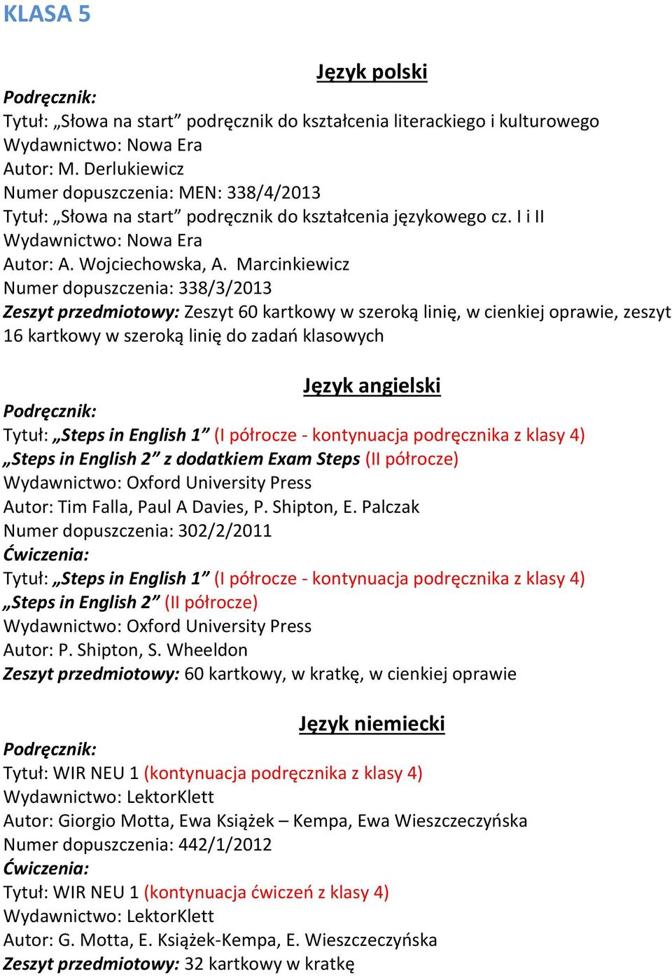 Marcinkiewicz Numer dopuszczenia: 338/3/2013 Zeszyt przedmiotowy: Zeszyt 60 kartkowy w szeroką linię, w cienkiej oprawie, zeszyt 16 kartkowy w szeroką linię do zadań klasowych Język angielski Tytuł: