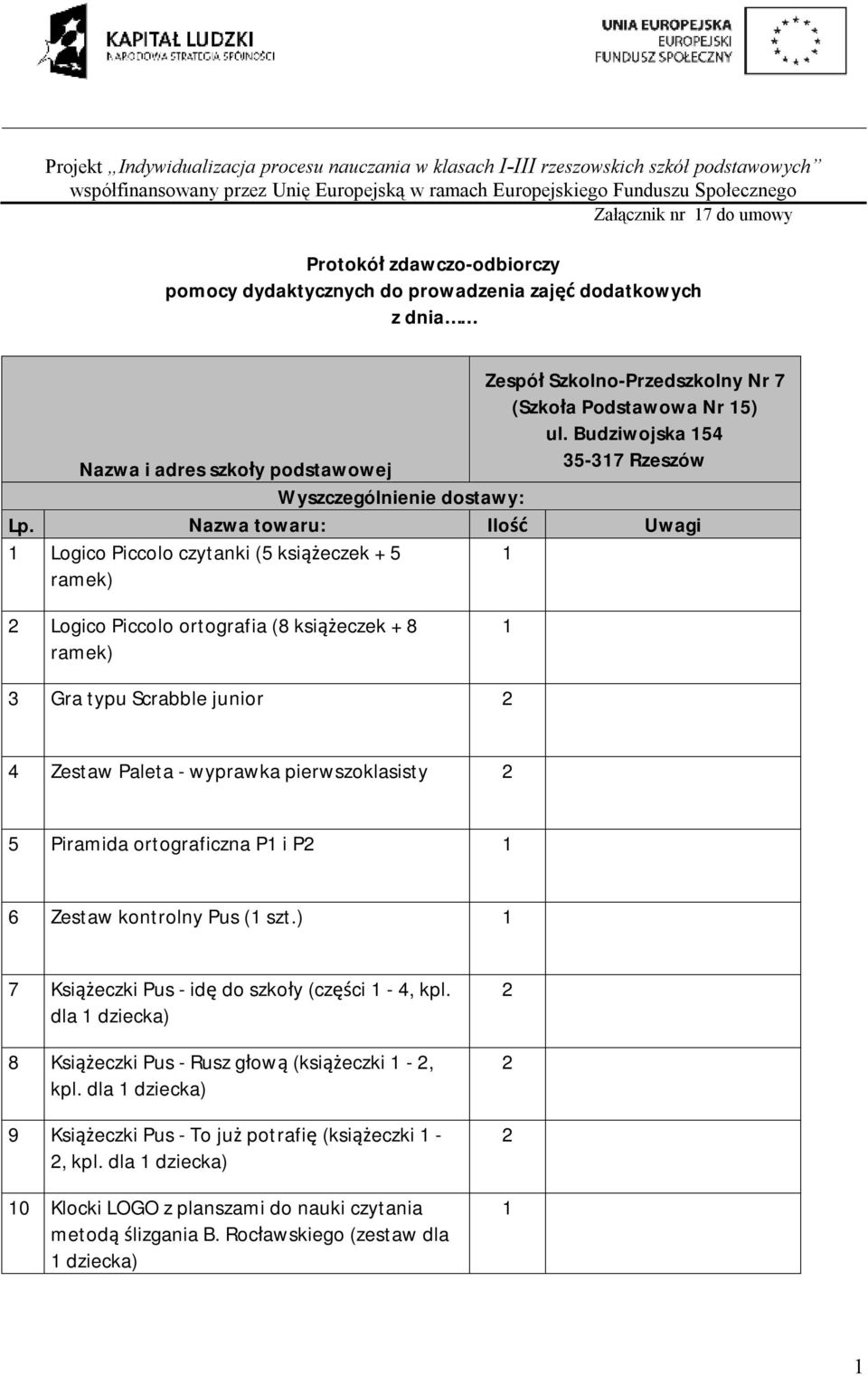 Nazwa towaru: Ilość Uwagi Logico Piccolo czytanki (5 książeczek + 5 Logico Piccolo ortografia (8 książeczek + 8 3 Gra typu Scrabble junior 4 Zestaw Paleta - wyprawka pierwszoklasisty 5 Piramida