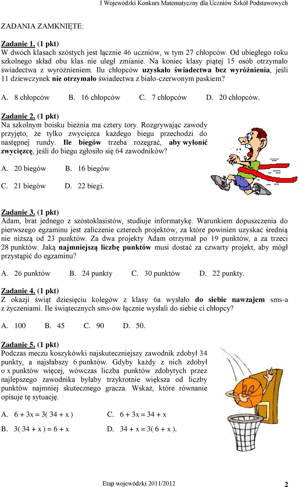 8 chłopców B. 16 chłopców C. 7 chłopców D. 20 chłopców. Zadanie 2. (1 pkt) Na szkolnym boisku bieżnia ma cztery tory.