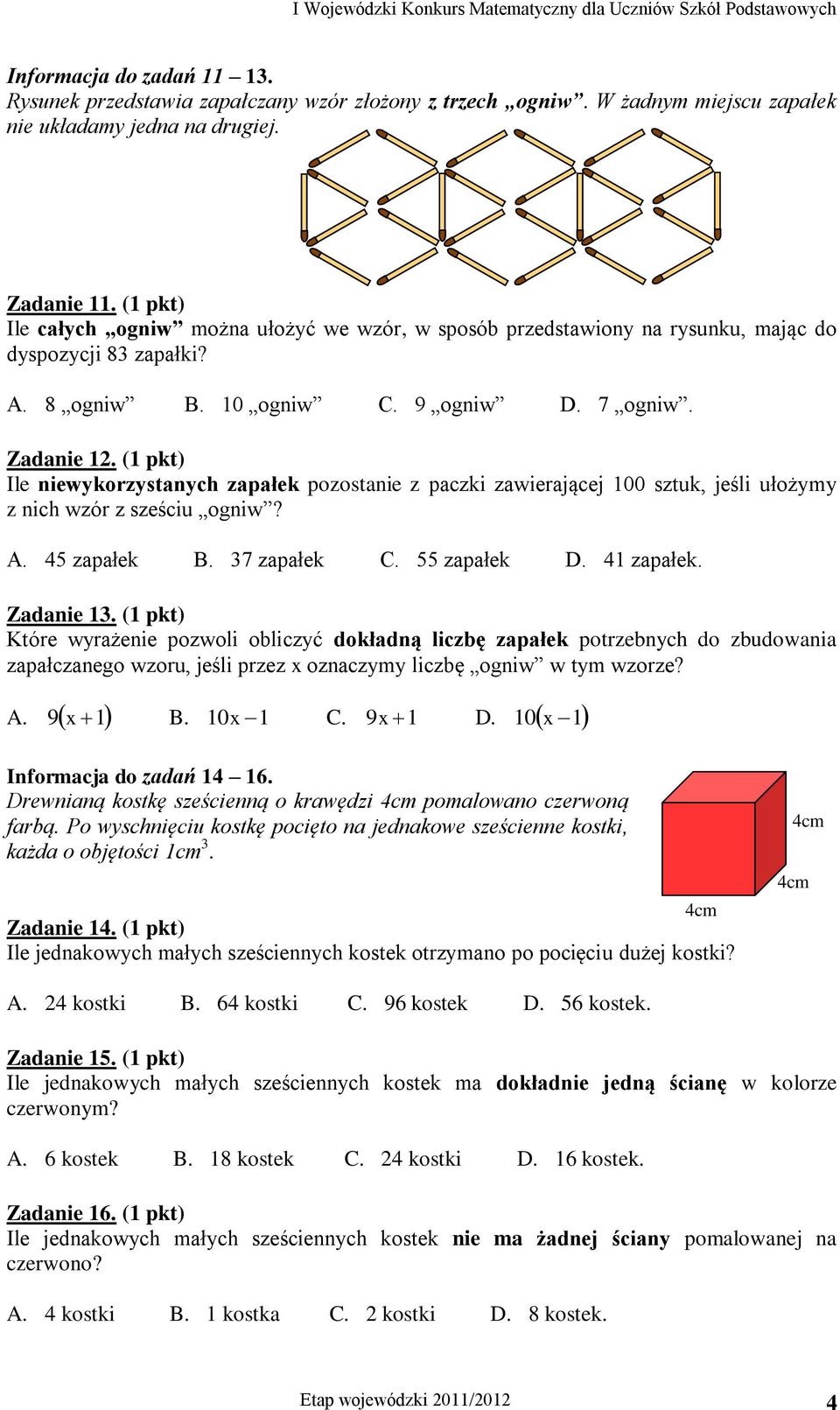 (1 pkt) Ile niewykorzystanych zapałek pozostanie z paczki zawierającej 100 sztuk, jeśli ułożymy z nich wzór z sześciu ogniw? A. 45 zapałek B. 37 zapałek C. 55 zapałek D. 41 zapałek. Zadanie 13.