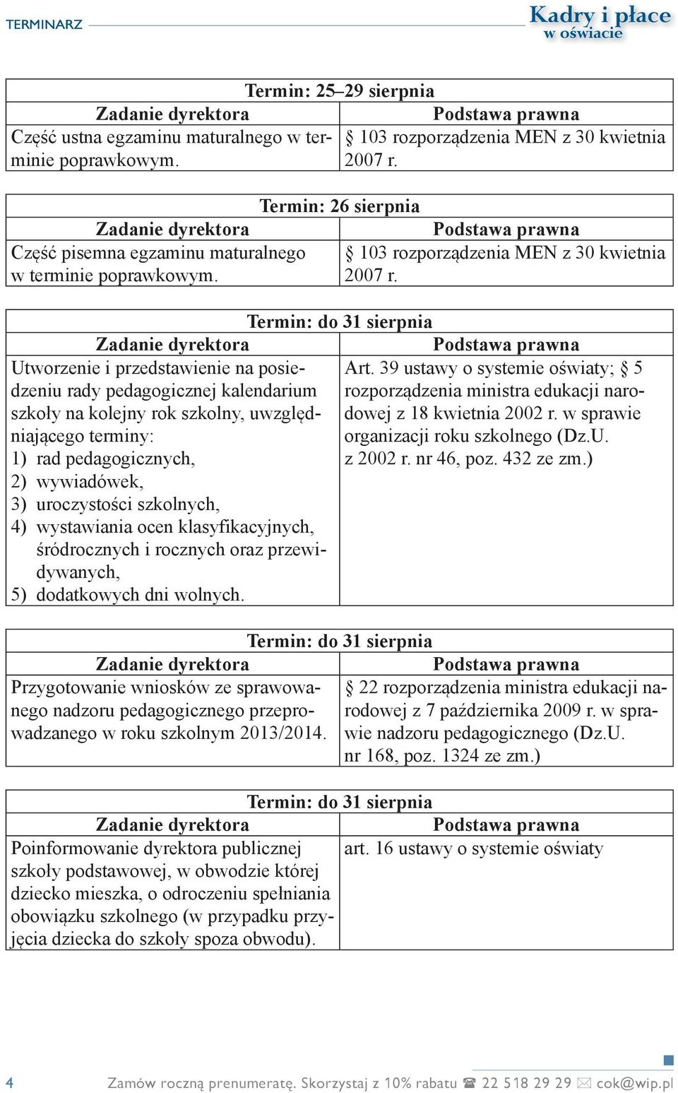 Termin: do 31 sierpnia Utworzenie i przedstawienie na posiedzeniu rady pedagogicznej kalendarium szkoły na kolejny rok szkolny, uwzględniającego terminy: 1) rad pedagogicznych, 2) wywiadówek, 3)