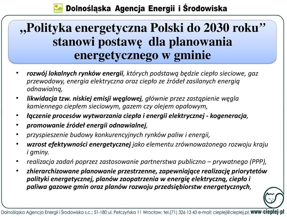 niskiej emisji węglowej, głównie przez zastąpienie węgla kamiennego ciepłem sieciowym, gazem czy olejem opałowym, łączenie procesów wytwarzania ciepła i energii elektrycznej - kogeneracja, promowanie