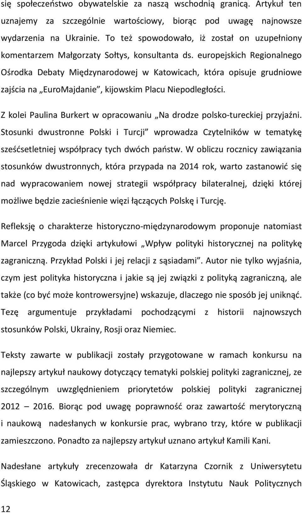 europejskich Regionalnego Ośrodka Debaty Międzynarodowej w Katowicach, która opisuje grudniowe zajścia na EuroMajdanie, kijowskim Placu Niepodległości.