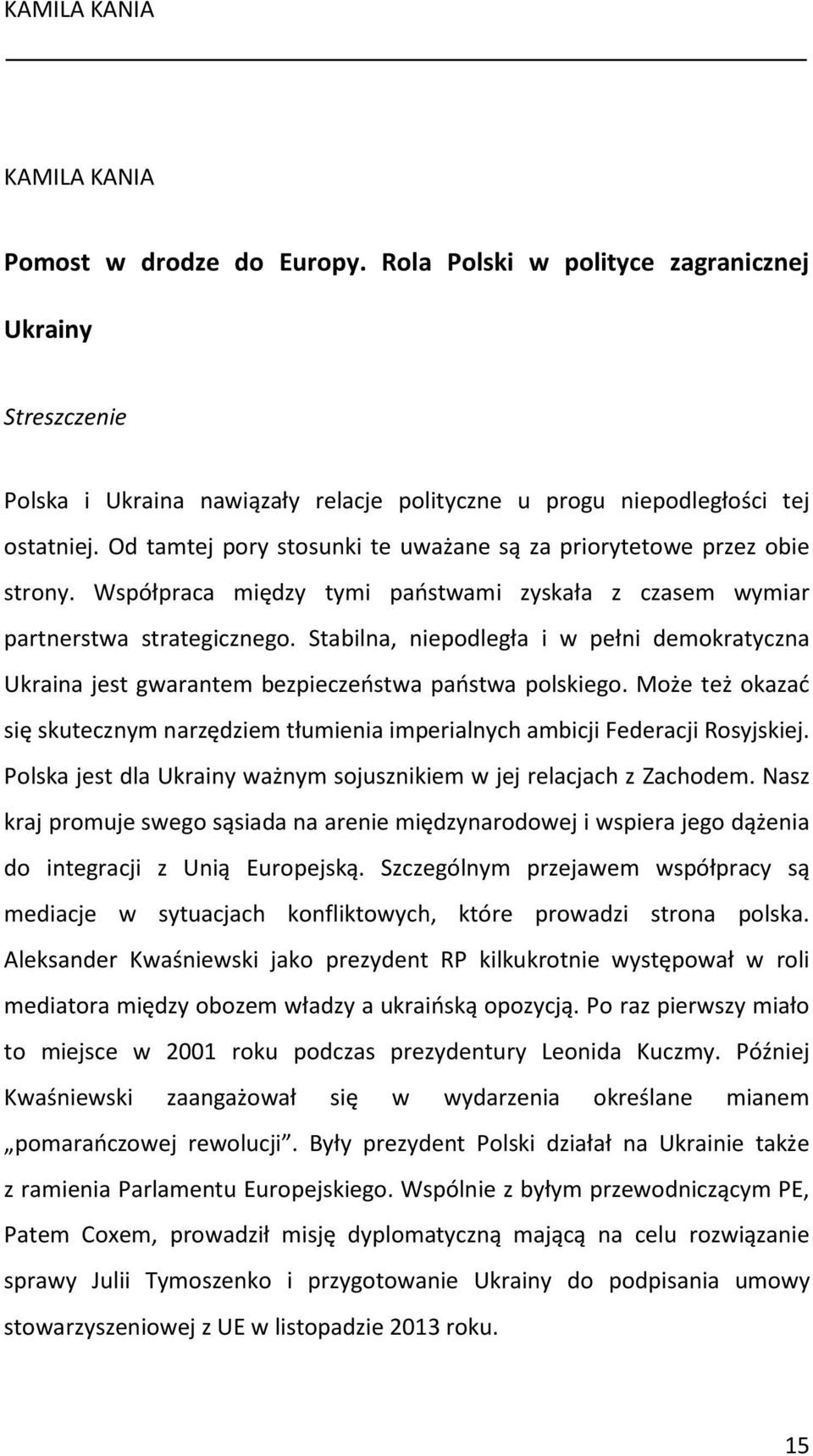 Stabilna, niepodległa i w pełni demokratyczna Ukraina jest gwarantem bezpieczeństwa państwa polskiego. Może też okazać się skutecznym narzędziem tłumienia imperialnych ambicji Federacji Rosyjskiej.