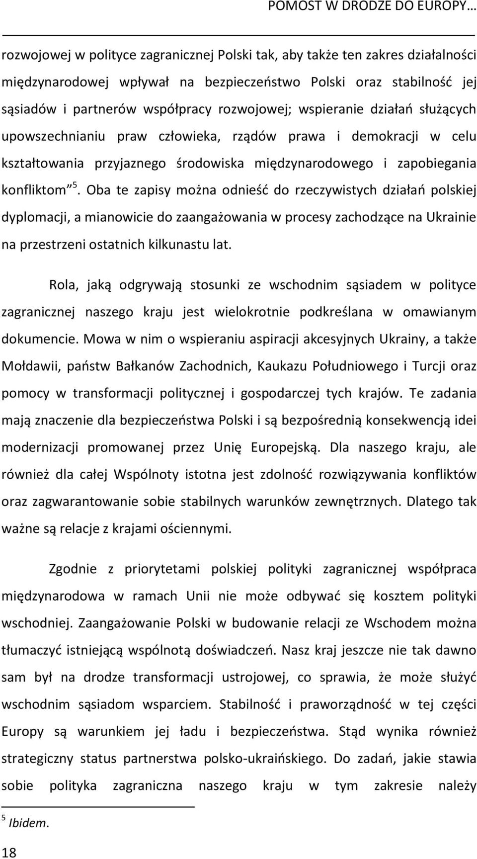 Oba te zapisy można odnieść do rzeczywistych działań polskiej dyplomacji, a mianowicie do zaangażowania w procesy zachodzące na Ukrainie na przestrzeni ostatnich kilkunastu lat.
