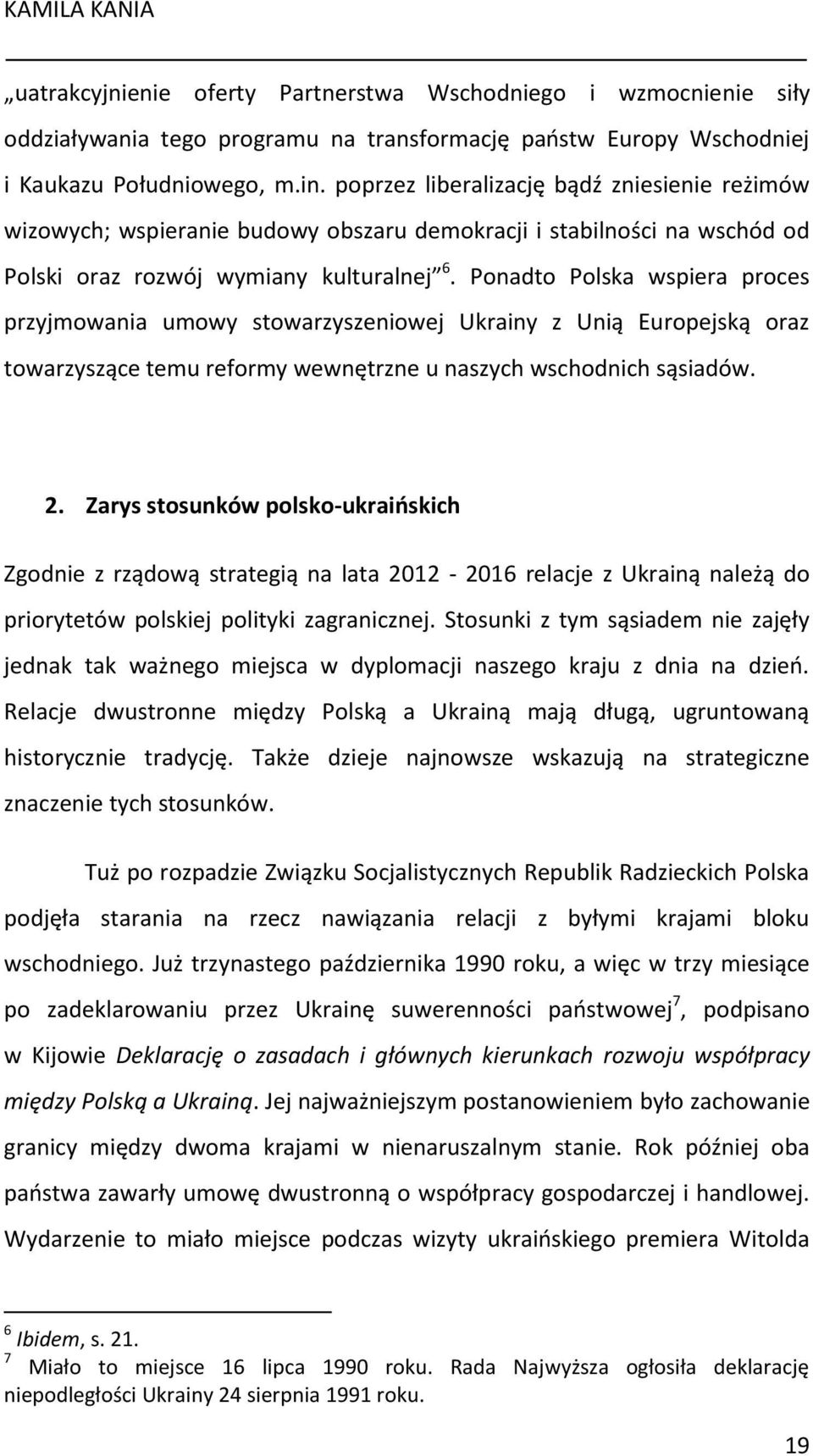 Ponadto Polska wspiera proces przyjmowania umowy stowarzyszeniowej Ukrainy z Unią Europejską oraz towarzyszące temu reformy wewnętrzne u naszych wschodnich sąsiadów. 2.