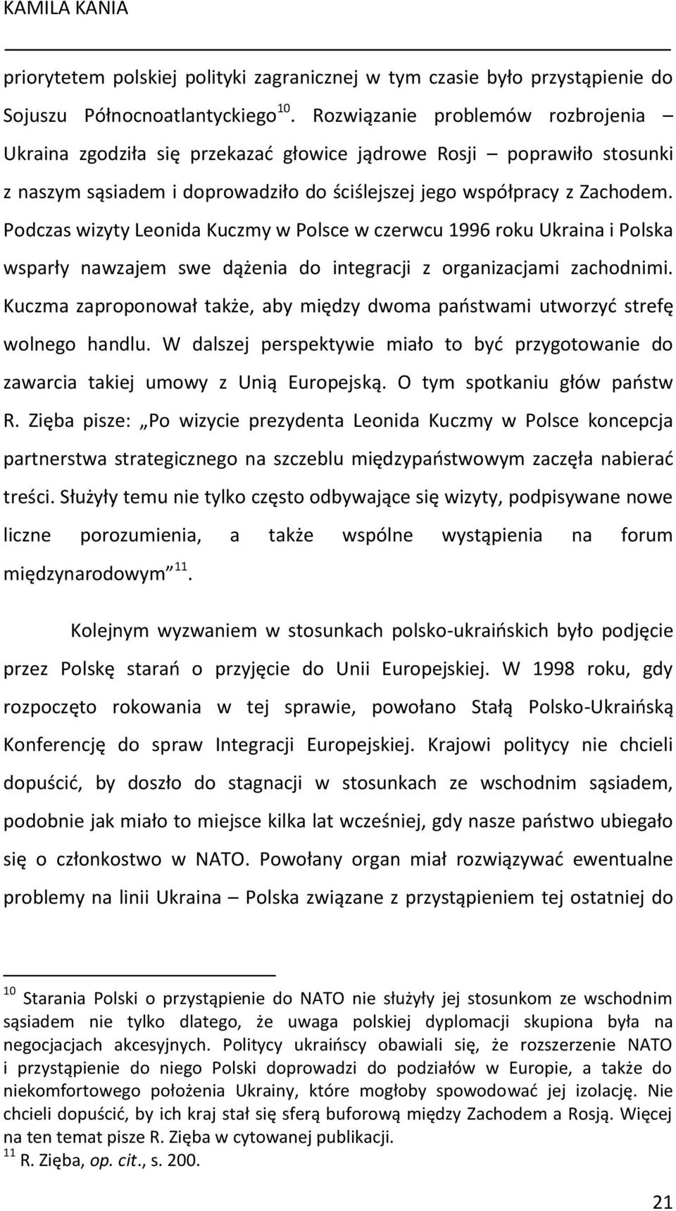 Podczas wizyty Leonida Kuczmy w Polsce w czerwcu 1996 roku Ukraina i Polska wsparły nawzajem swe dążenia do integracji z organizacjami zachodnimi.
