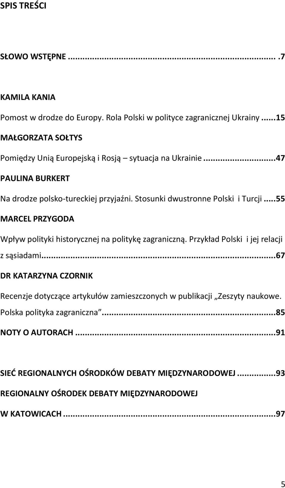 Stosunki dwustronne Polski i Turcji... 55 MARCEL PRZYGODA Wpływ polityki historycznej na politykę zagraniczną. Przykład Polski i jej relacji z sąsiadami.