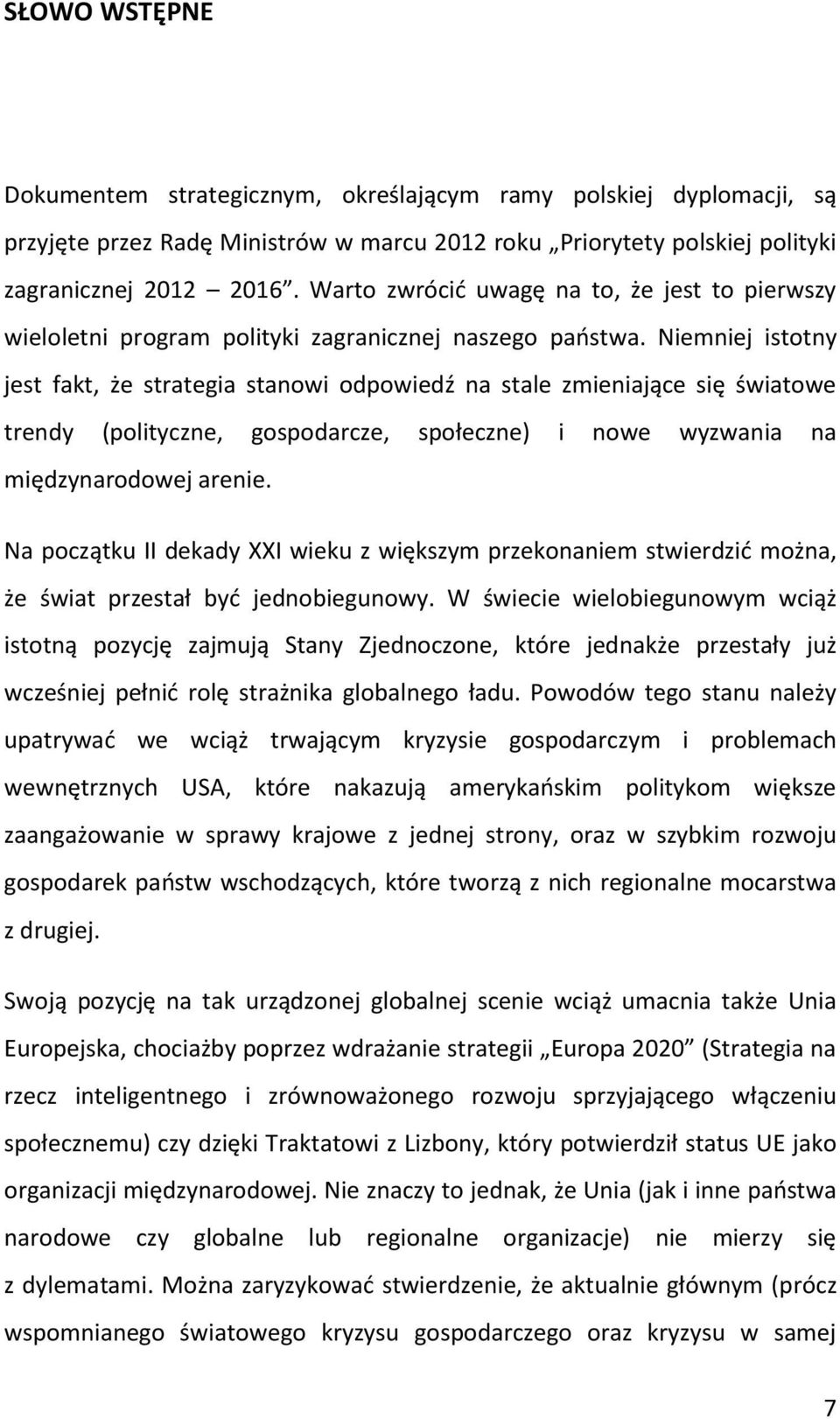 Niemniej istotny jest fakt, że strategia stanowi odpowiedź na stale zmieniające się światowe trendy (polityczne, gospodarcze, społeczne) i nowe wyzwania na międzynarodowej arenie.