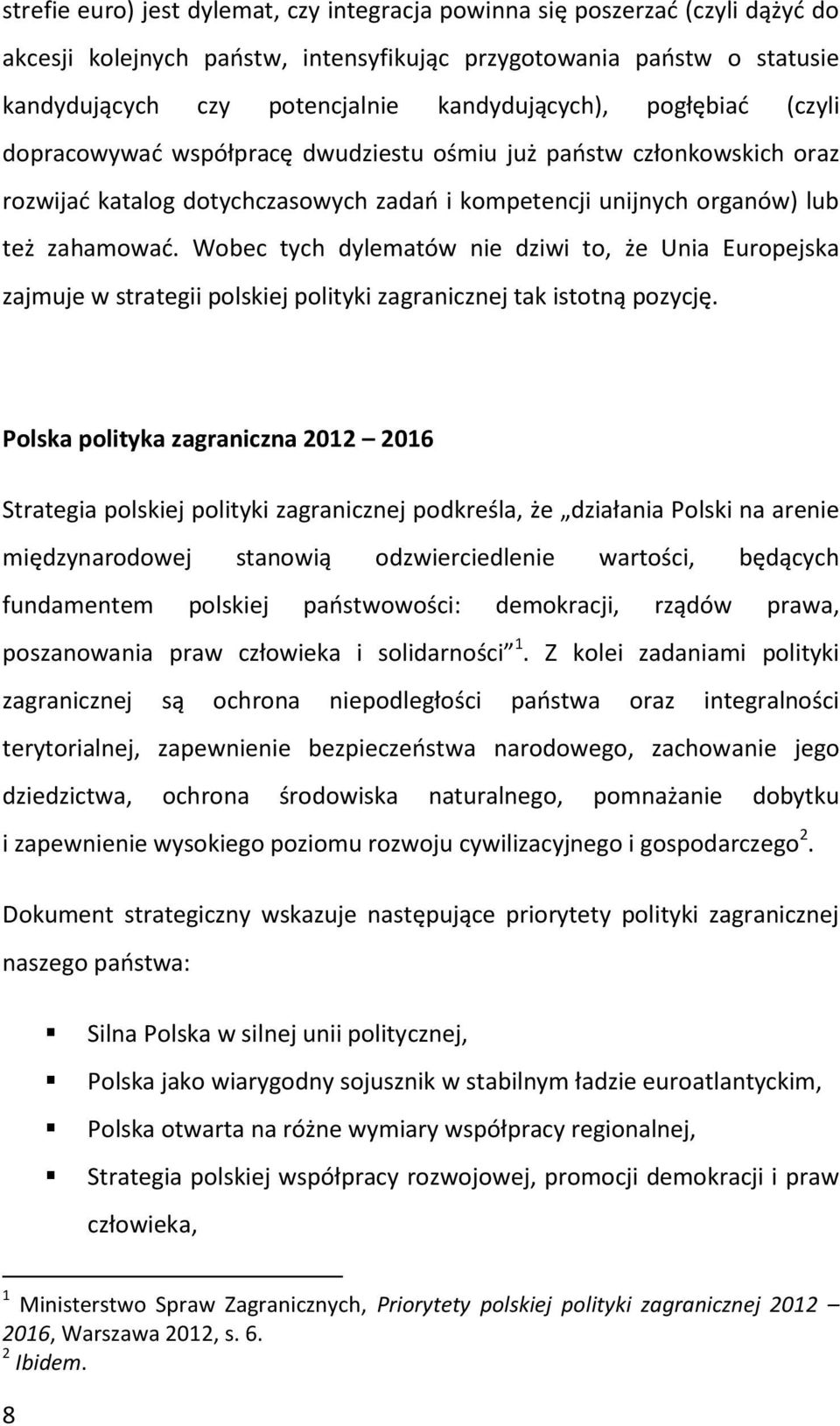 Wobec tych dylematów nie dziwi to, że Unia Europejska zajmuje w strategii polskiej polityki zagranicznej tak istotną pozycję.