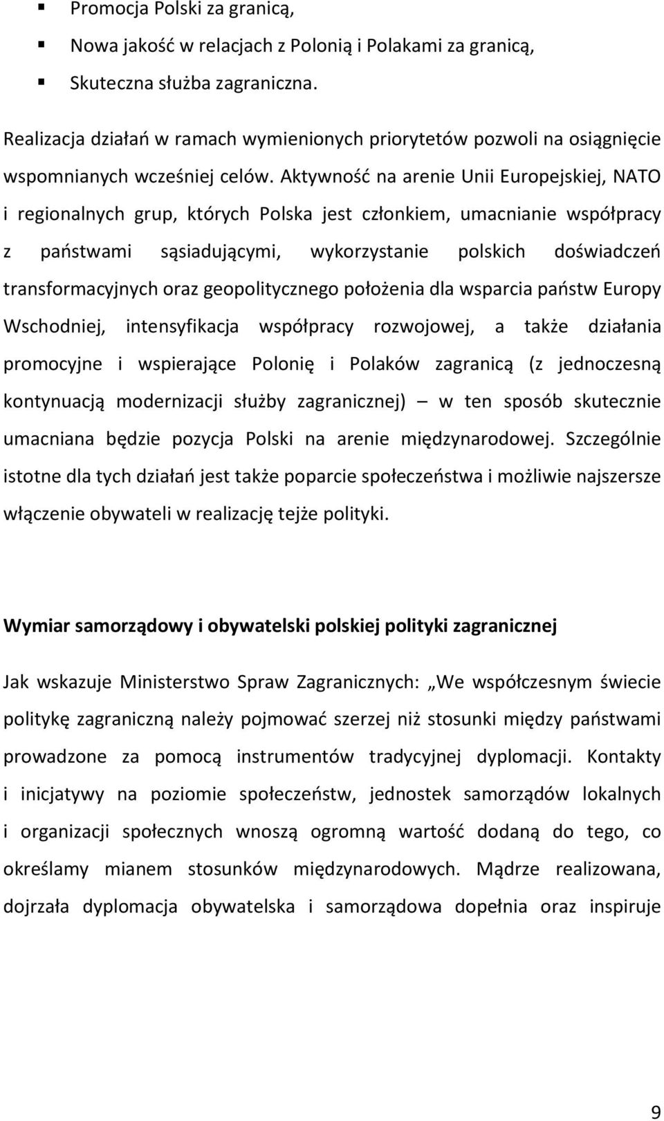 Aktywność na arenie Unii Europejskiej, NATO i regionalnych grup, których Polska jest członkiem, umacnianie współpracy z państwami sąsiadującymi, wykorzystanie polskich doświadczeń transformacyjnych