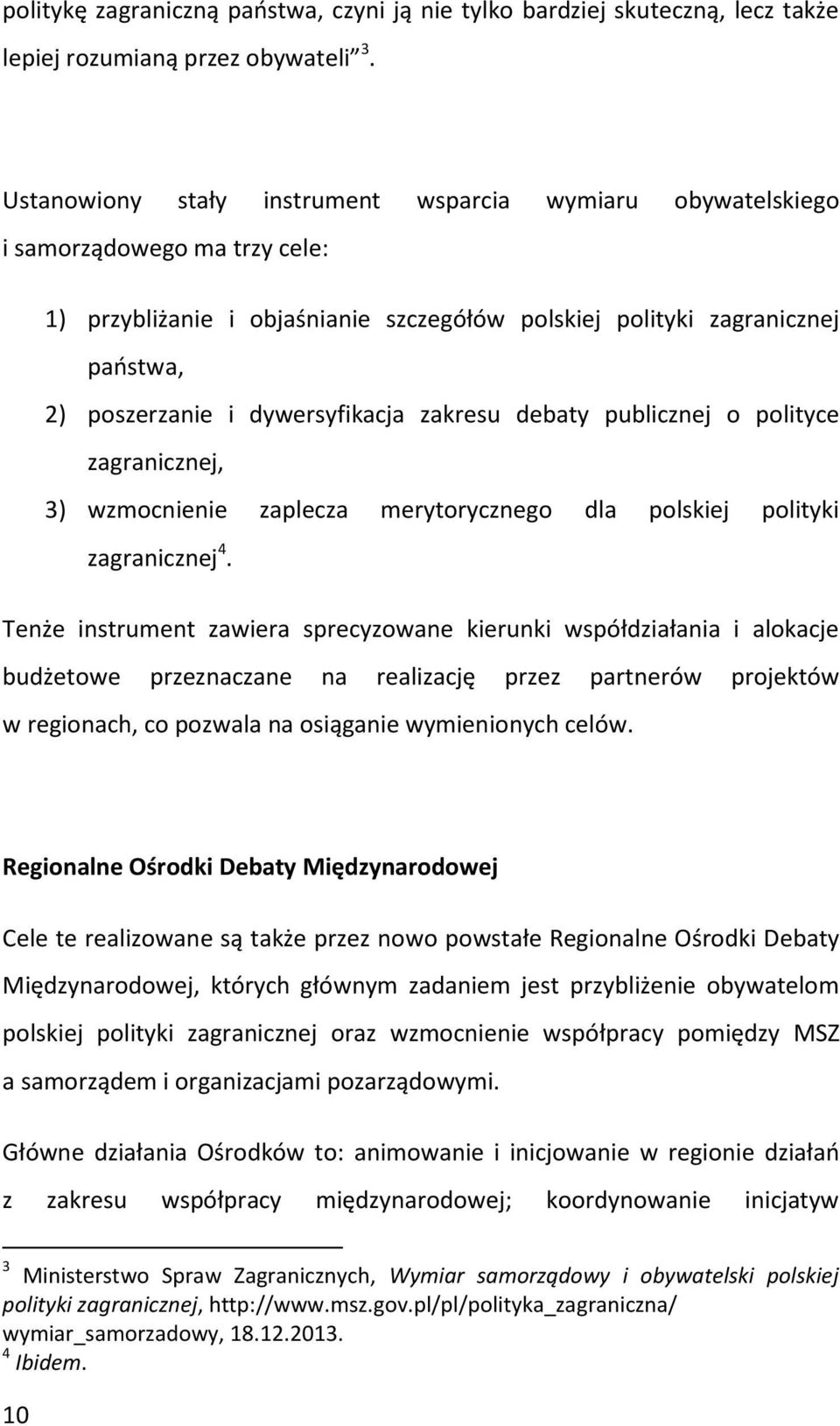 dywersyfikacja zakresu debaty publicznej o polityce zagranicznej, 3) wzmocnienie zaplecza merytorycznego dla polskiej polityki zagranicznej 4.