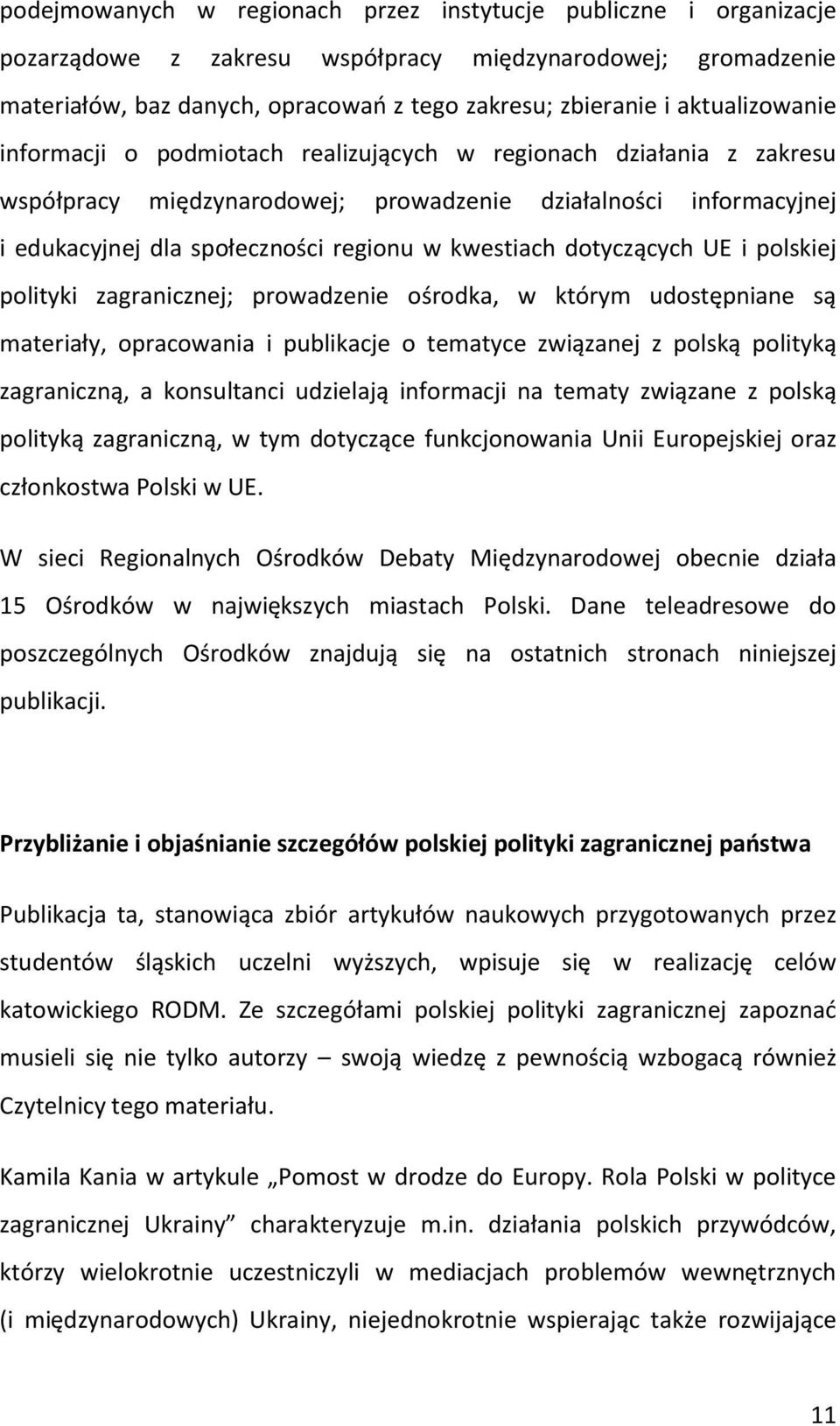 kwestiach dotyczących UE i polskiej polityki zagranicznej; prowadzenie ośrodka, w którym udostępniane są materiały, opracowania i publikacje o tematyce związanej z polską polityką zagraniczną, a