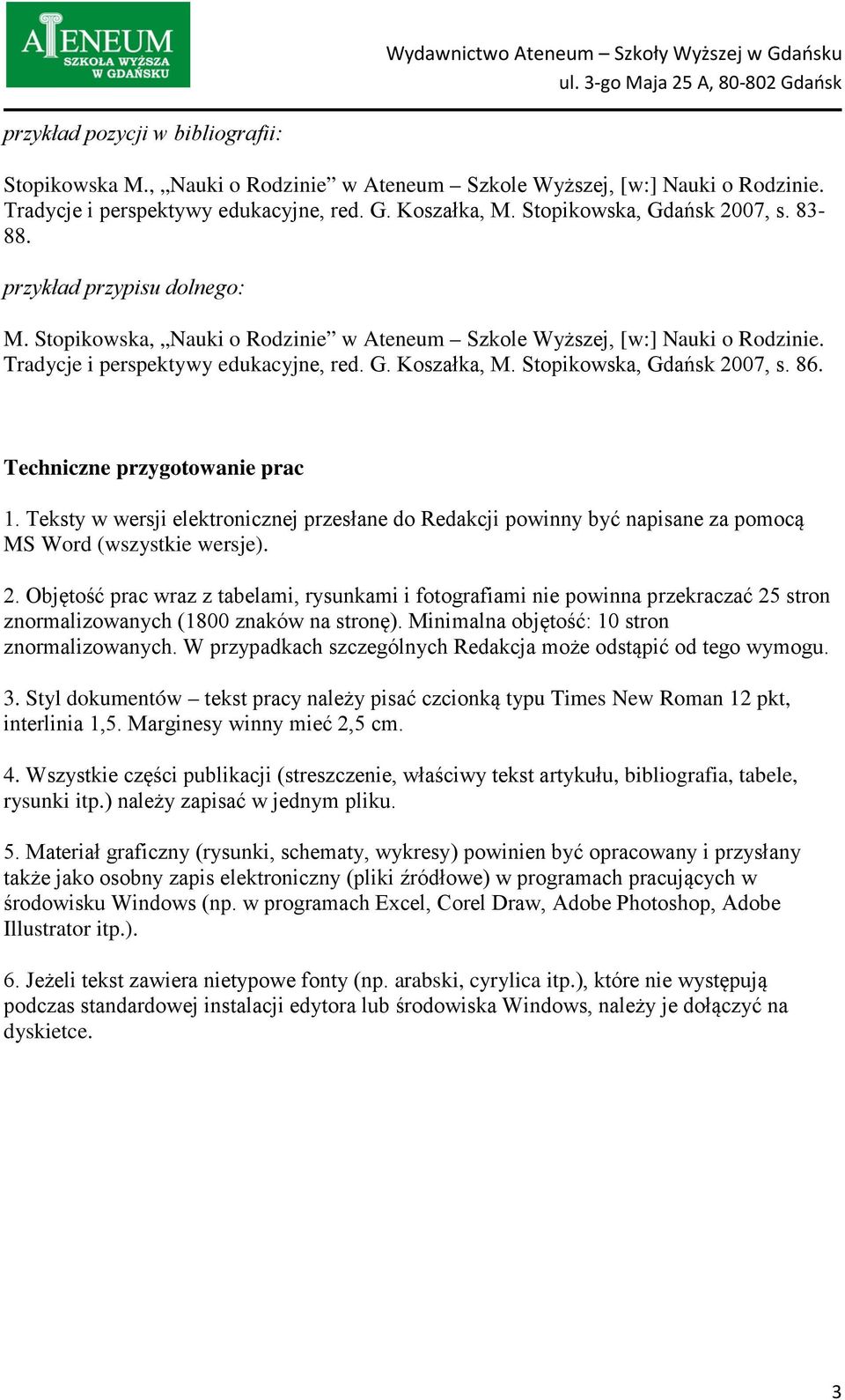 Teksty w wersji elektronicznej przesłane do Redakcji powinny być napisane za pomocą MS Word (wszystkie wersje). 2.