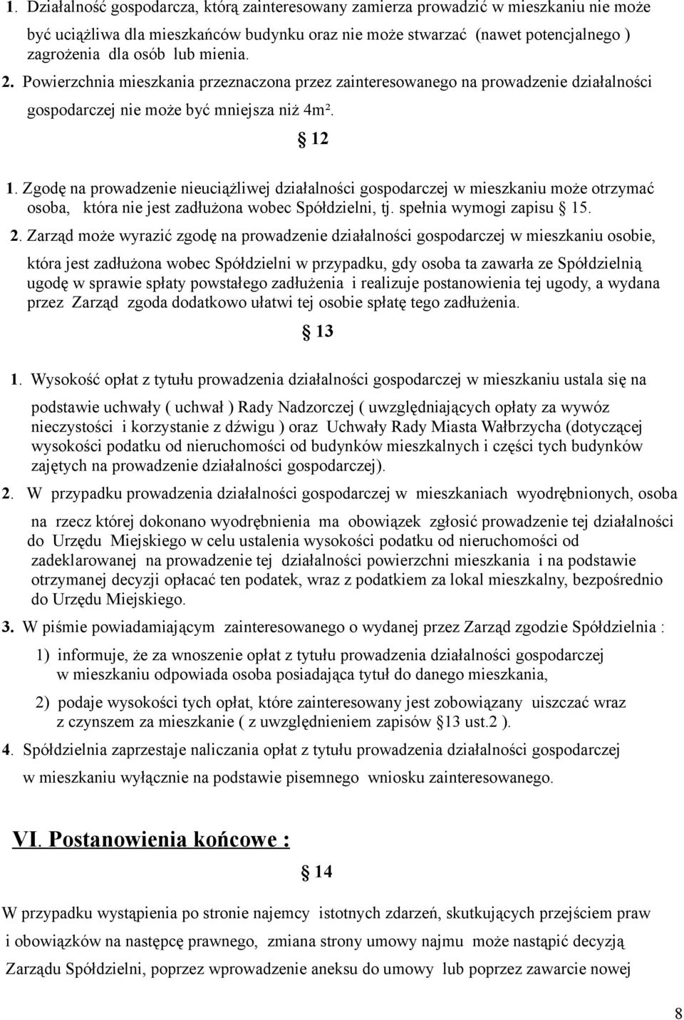 Zgodę na prowadzenie nieuciążliwej działalności gospodarczej w mieszkaniu może otrzymać osoba, która nie jest zadłużona wobec Spółdzielni, tj. spełnia wymogi zapisu 15. 2.