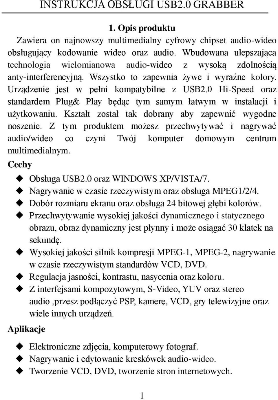 0 Hi-Speed oraz standardem Plug& Play będąc tym samym łatwym w instalacji i użytkowaniu. Kształt został tak dobrany aby zapewnić wygodne noszenie.